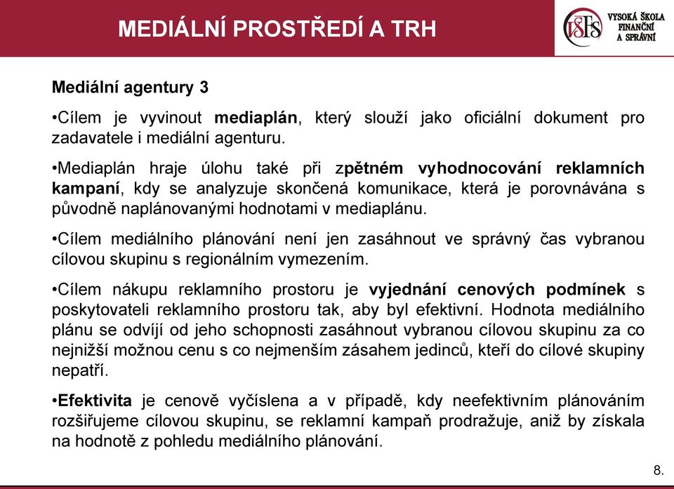 hodnotami v mediaplánu. Cílem mediálního plánování není jen zasáhnout ve správný čas vybranou cílovou skupinu s regionálním vymezením.