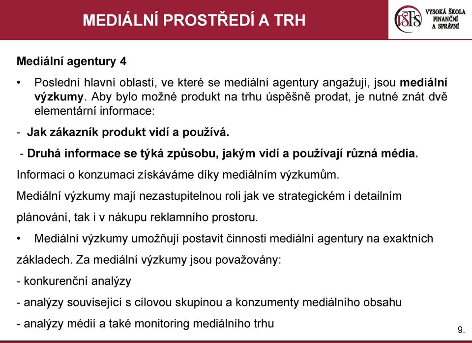 - Druhá informace se týká způsobu, jakým vidí a používají různá média. Informaci o konzumaci získáváme díky mediálním výzkumům.