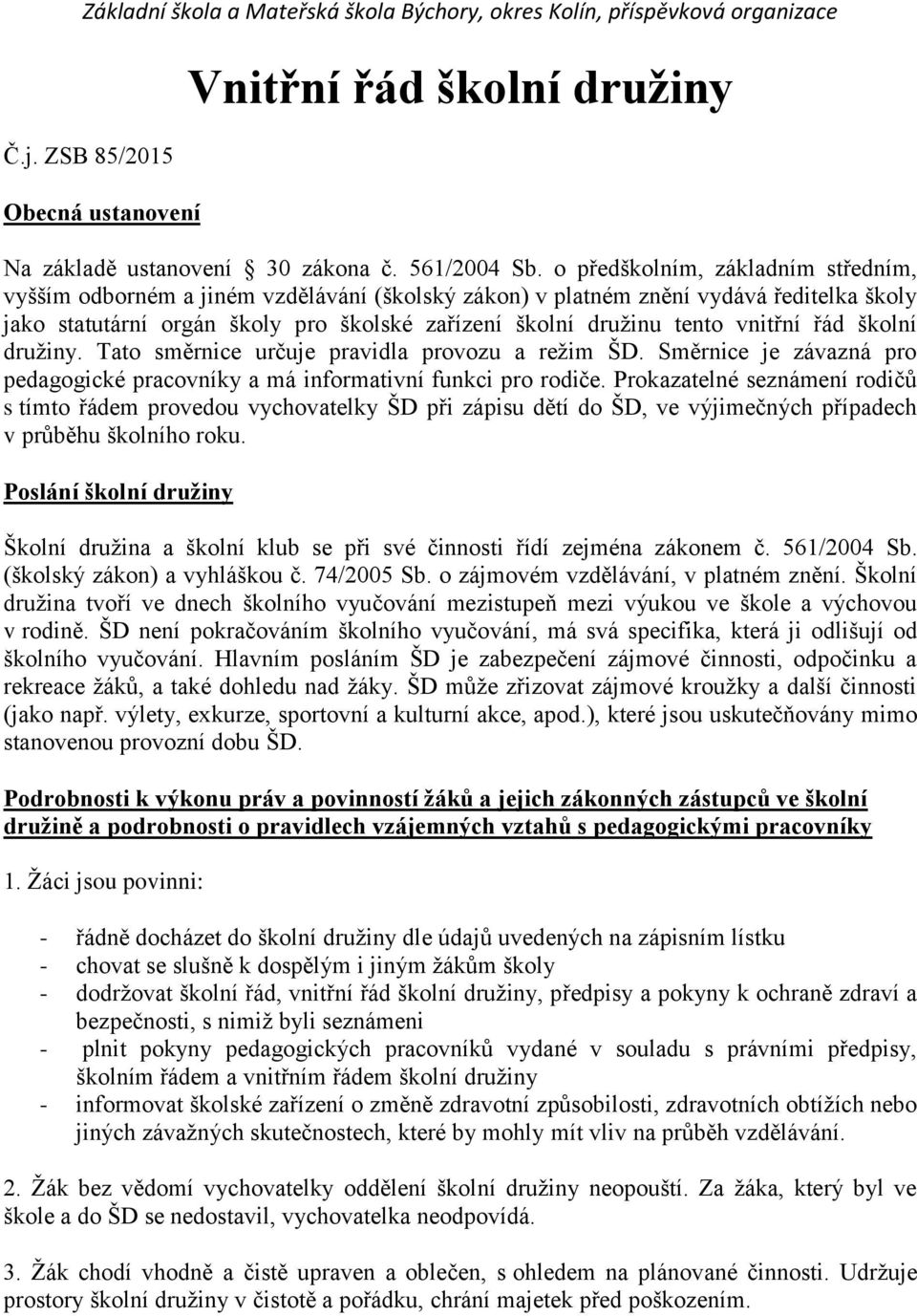 vnitřní řád školní družiny. Tato směrnice určuje pravidla provozu a režim ŠD. Směrnice je závazná pro pedagogické pracovníky a má informativní funkci pro rodiče.