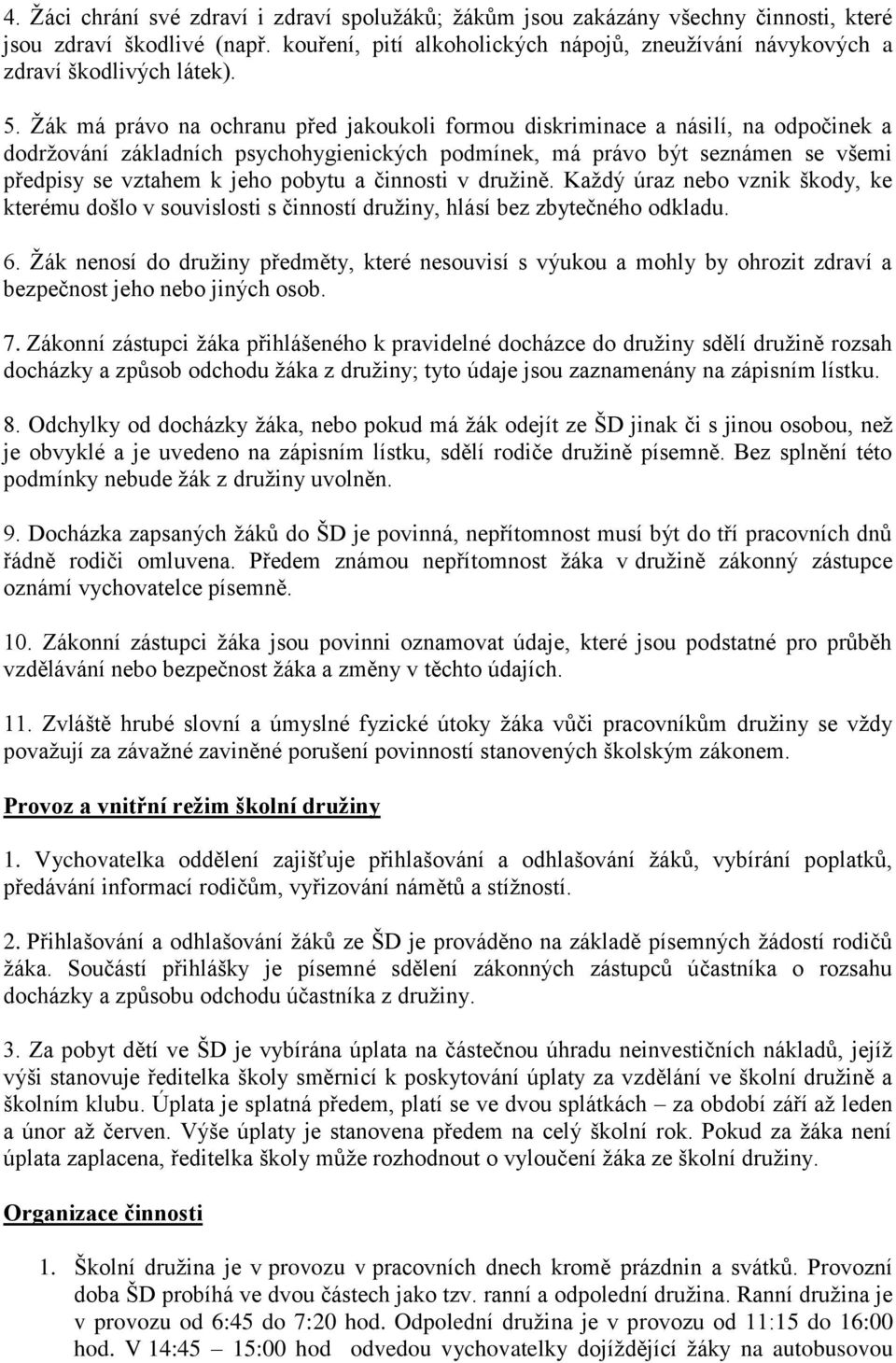 Žák má právo na ochranu před jakoukoli formou diskriminace a násilí, na odpočinek a dodržování základních psychohygienických podmínek, má právo být seznámen se všemi předpisy se vztahem k jeho pobytu