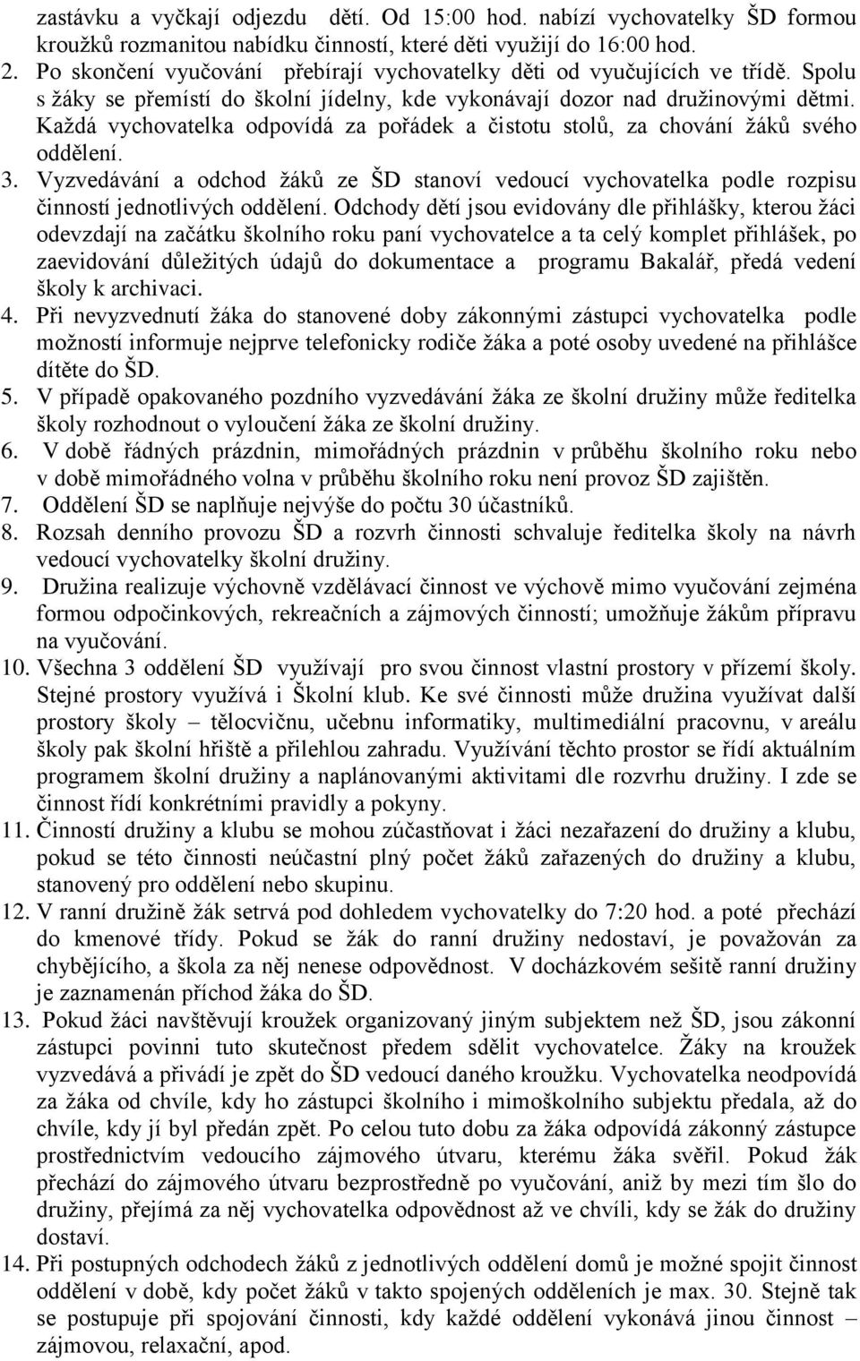 Každá vychovatelka odpovídá za pořádek a čistotu stolů, za chování žáků svého oddělení. 3. Vyzvedávání a odchod žáků ze ŠD stanoví vedoucí vychovatelka podle rozpisu činností jednotlivých oddělení.