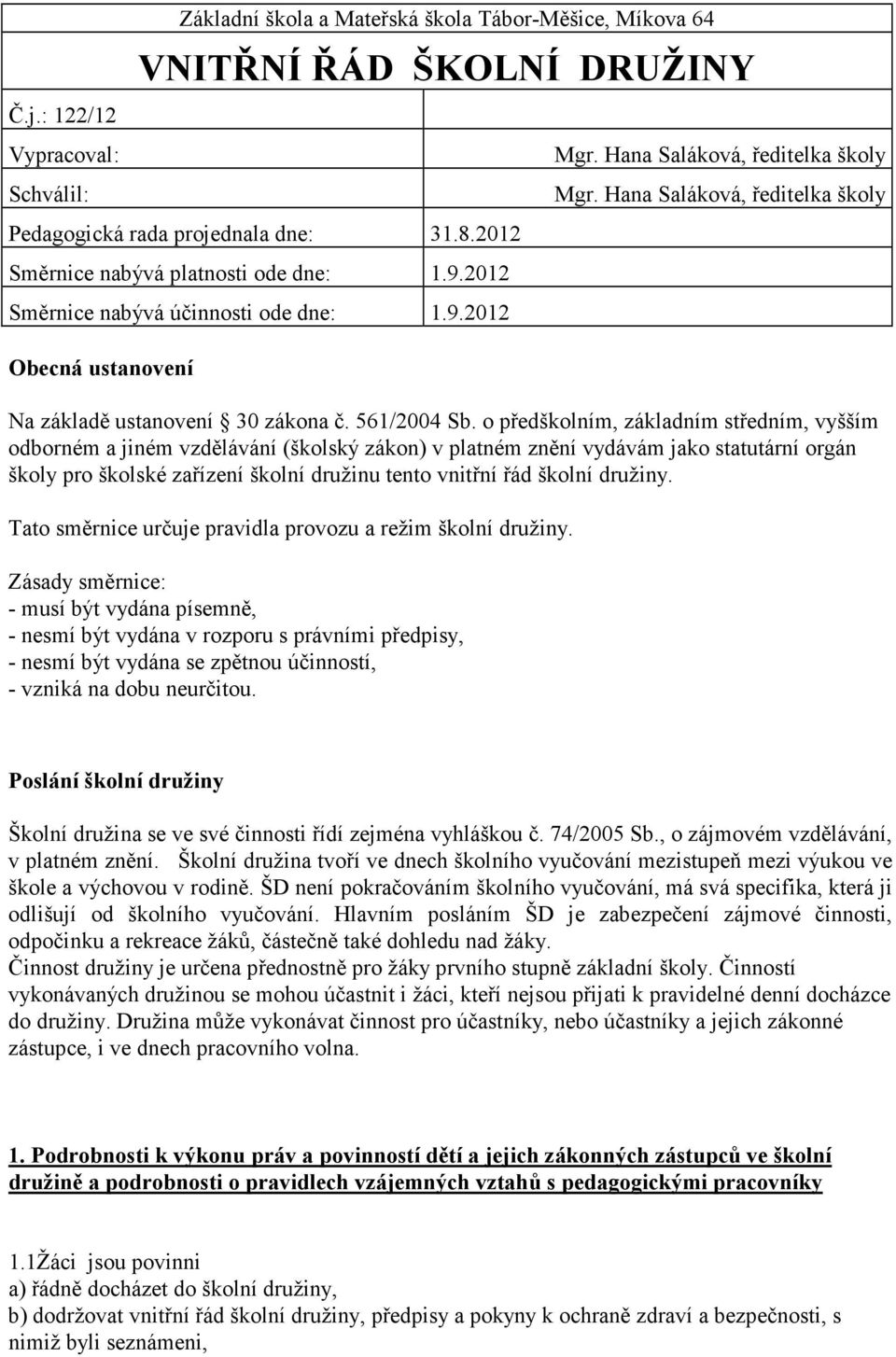 o předškolním, základním středním, vyšším odborném a jiném vzdělávání (školský zákon) v platném znění vydávám jako statutární orgán školy pro školské zařízení školní družinu tento vnitřní řád školní