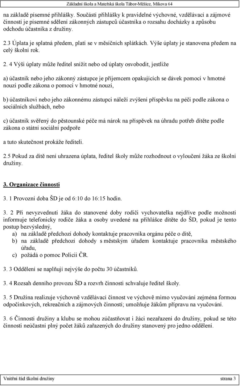 3 Úplata je splatná předem, platí se v měsíčních splátkách. Výše úplaty je stanovena předem na celý školní rok. 2.