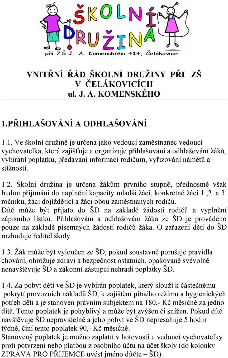 1. Ve školní družině je určena jako vedoucí zaměstnanec vedoucí vychovatelka, která zajišťuje a organizuje přihlašování a odhlašování žáků, vybírání poplatků, předávání informací rodičům, vyřizování