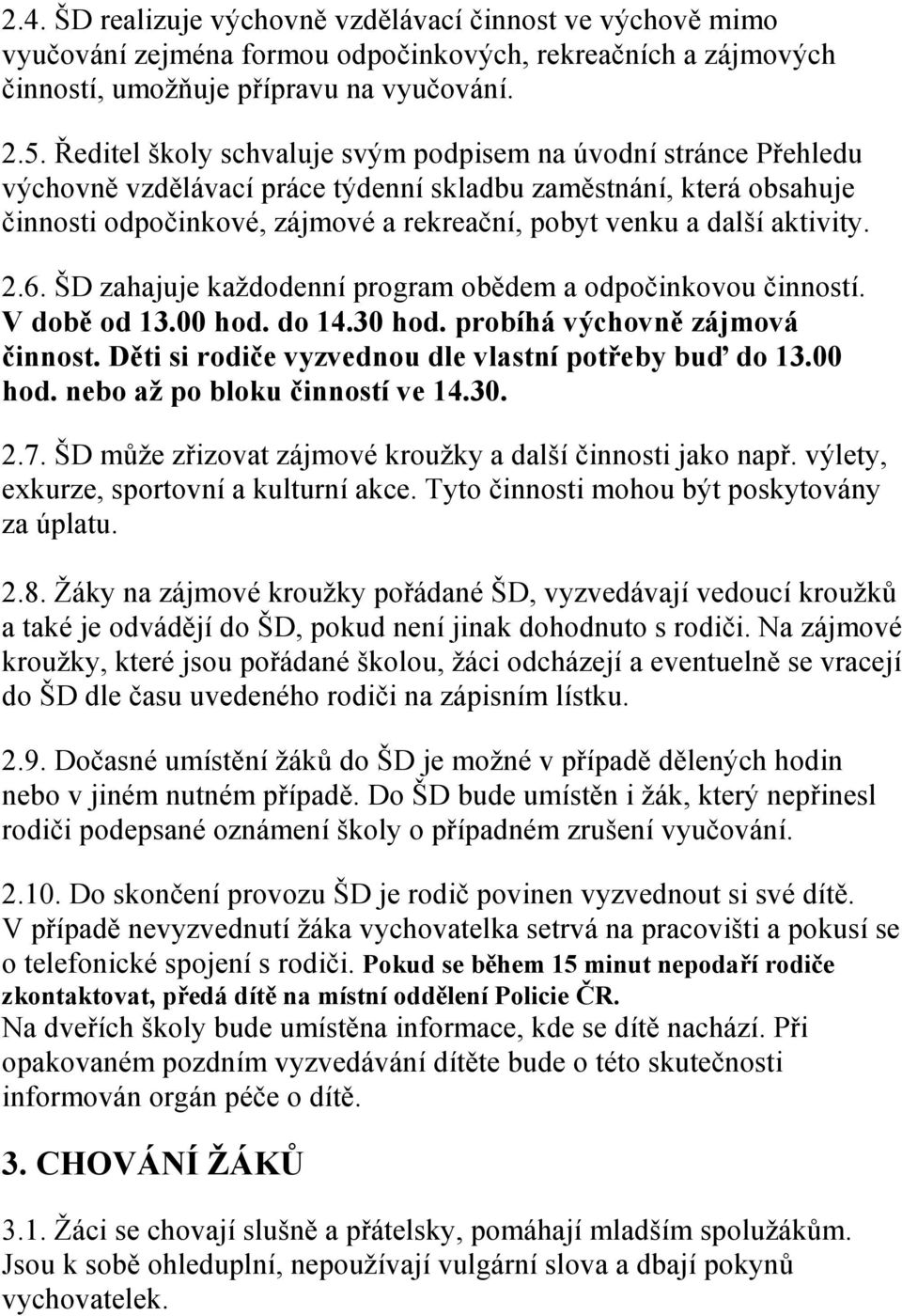 aktivity. 2.6. ŠD zahajuje každodenní program obědem a odpočinkovou činností. V době od 13.00 hod. do 14.30 hod. probíhá výchovně zájmová činnost.