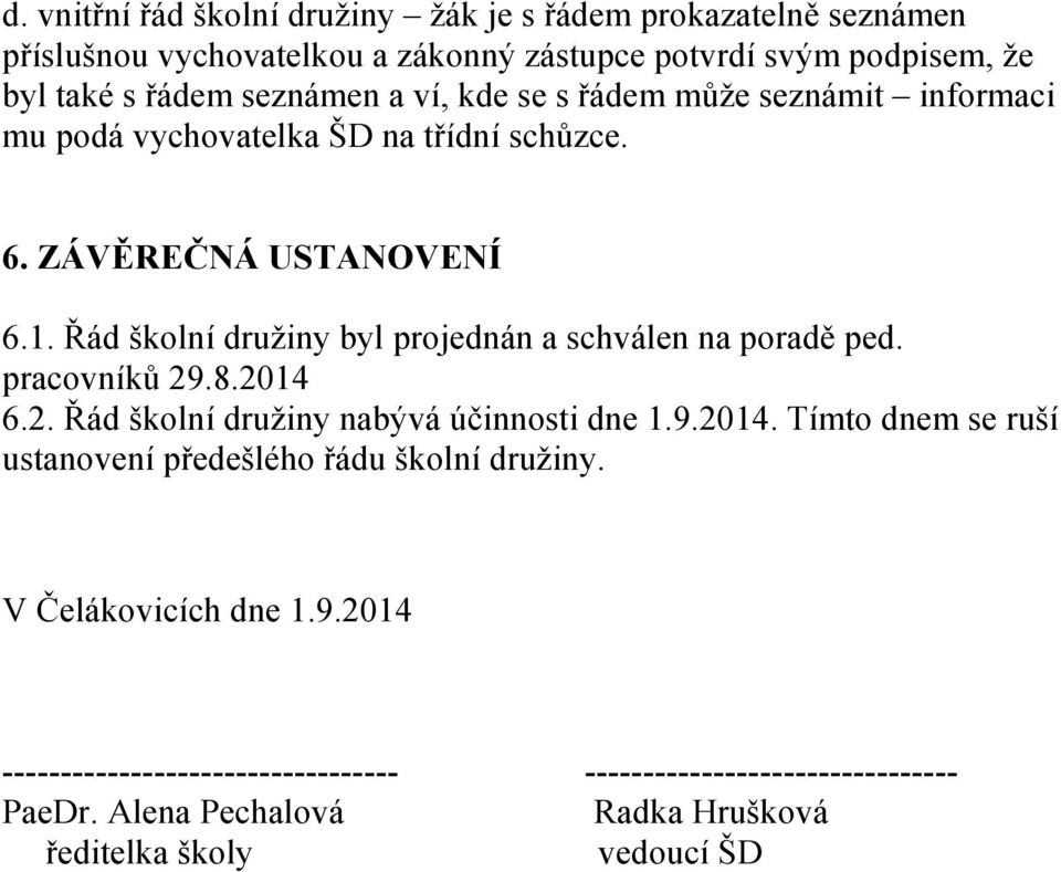 Řád školní družiny byl projednán a schválen na poradě ped. pracovníků 29.8.2014 6.2. Řád školní družiny nabývá účinnosti dne 1.9.2014. Tímto dnem se ruší ustanovení předešlého řádu školní družiny.