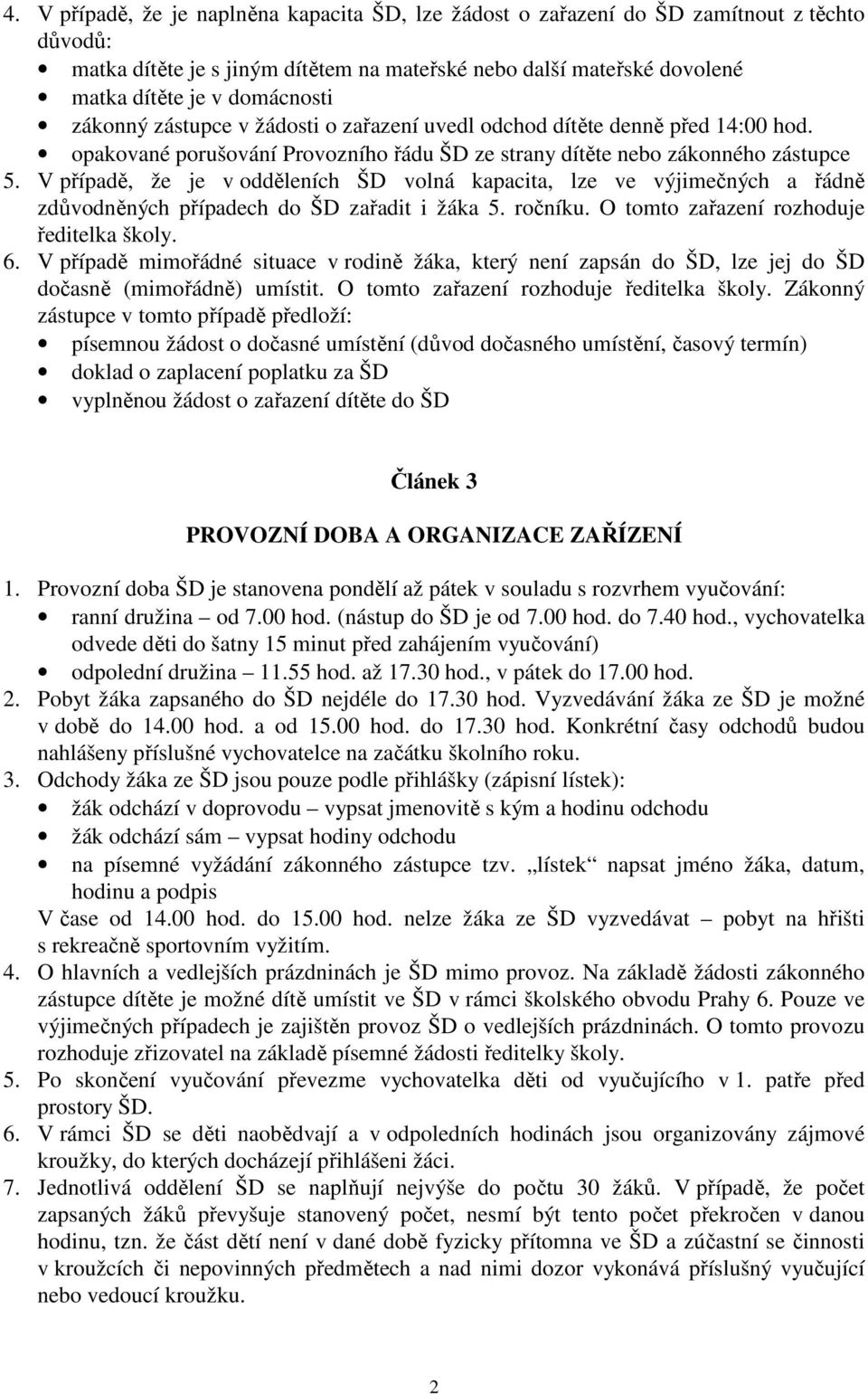 V případě, že je v odděleních ŠD volná kapacita, lze ve výjimečných a řádně zdůvodněných případech do ŠD zařadit i žáka 5. ročníku. O tomto zařazení rozhoduje ředitelka školy. 6.