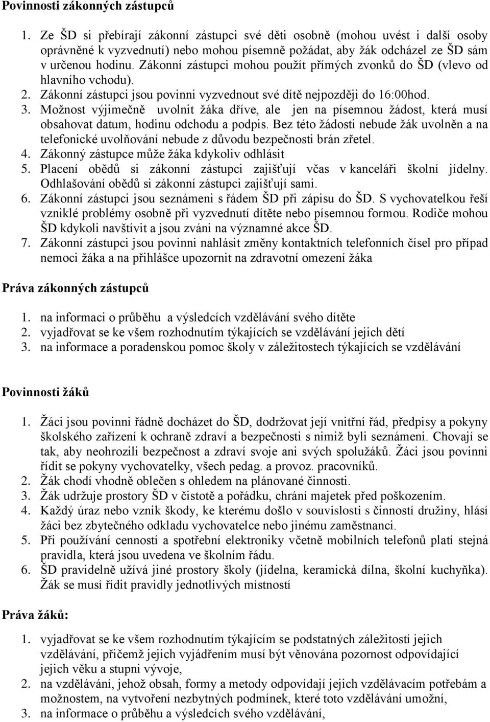 Zákonní zástupci mohou použít přímých zvonků do ŠD (vlevo od hlavního vchodu). 2. Zákonní zástupci jsou povinni vyzvednout své dítě nejpozději do 16:00hod. 3.