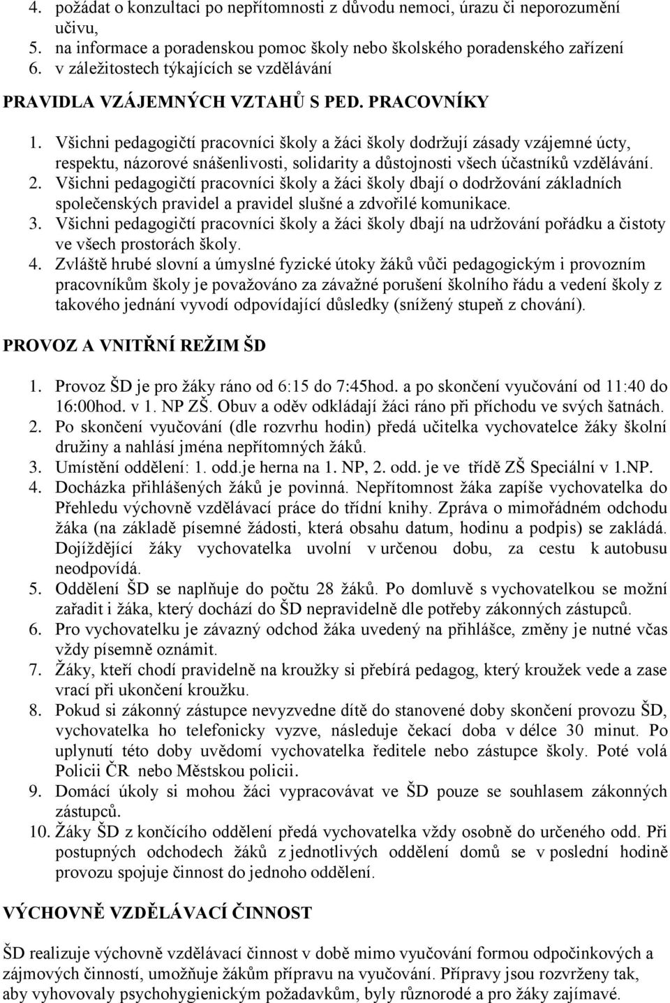 Všichni pedagogičtí pracovníci školy a žáci školy dodržují zásady vzájemné úcty, respektu, názorové snášenlivosti, solidarity a důstojnosti všech účastníků vzdělávání. 2.