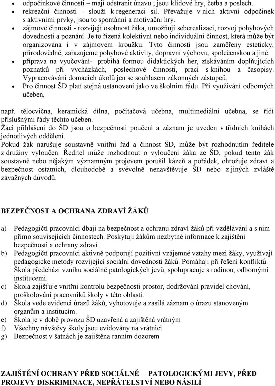 Je to řízená kolektivní nebo individuální činnost, která může být organizována i v zájmovém kroužku.