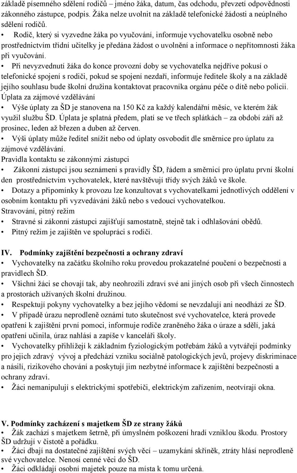 Při nevyzvednutí žáka do konce provozní doby se vychovatelka nejdříve pokusí o telefonické spojení s rodiči, pokud se spojení nezdaří, informuje ředitele školy a na základě jejího souhlasu bude