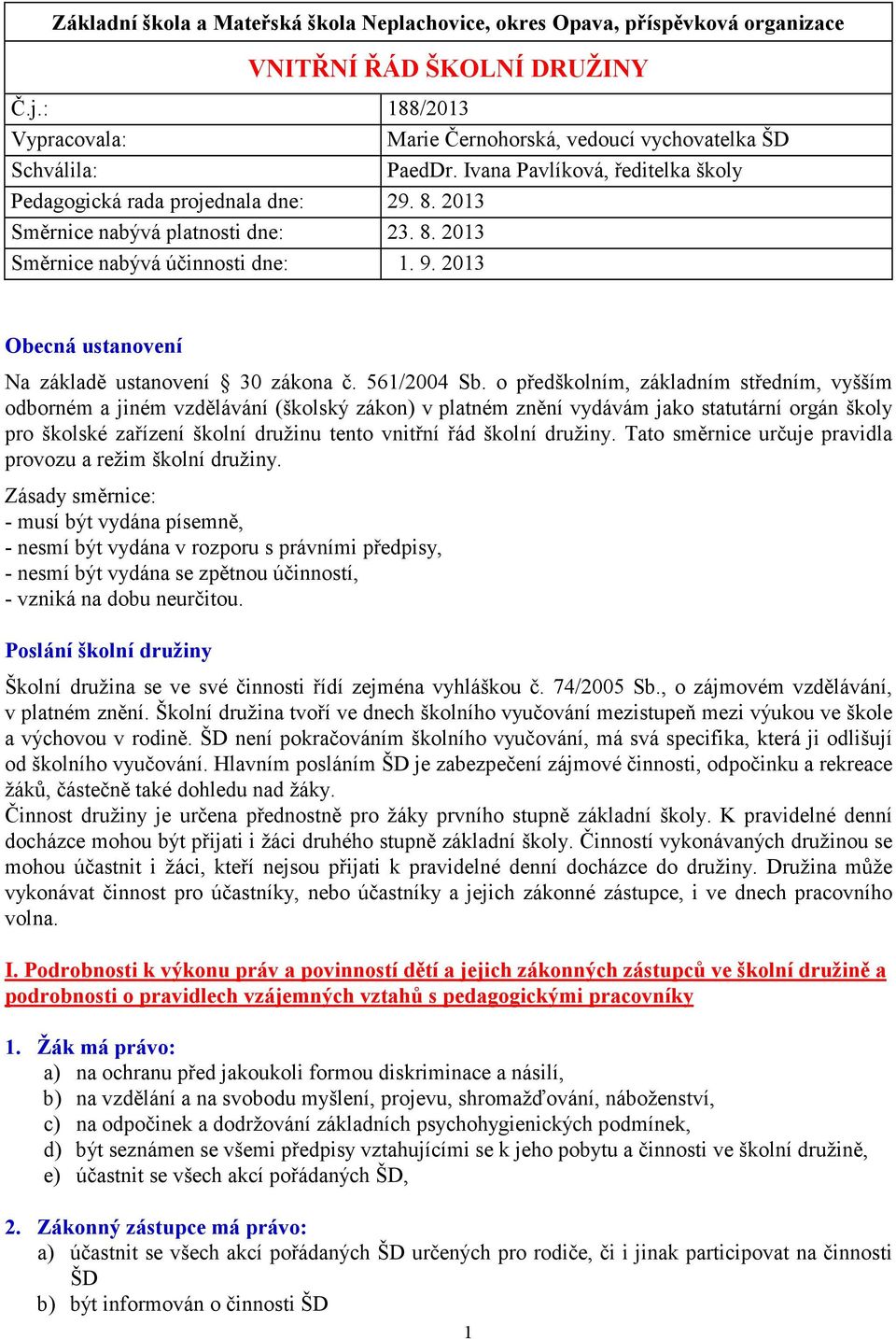 2013 Obecná ustanovení Na základě ustanovení 30 zákona č. 561/2004 Sb.