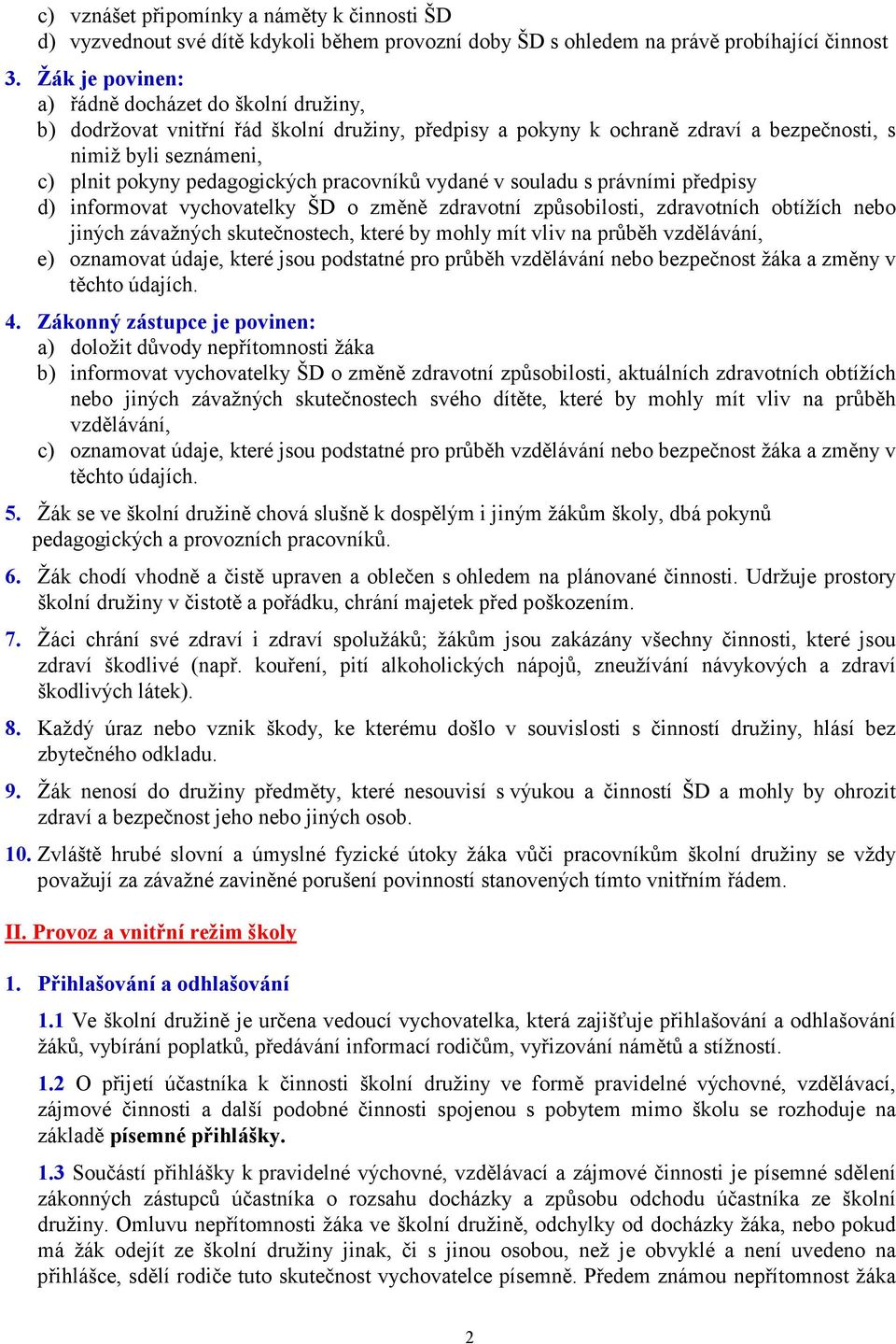 pracovníků vydané v souladu s právními předpisy d) informovat vychovatelky ŠD o změně zdravotní způsobilosti, zdravotních obtížích nebo jiných závažných skutečnostech, které by mohly mít vliv na