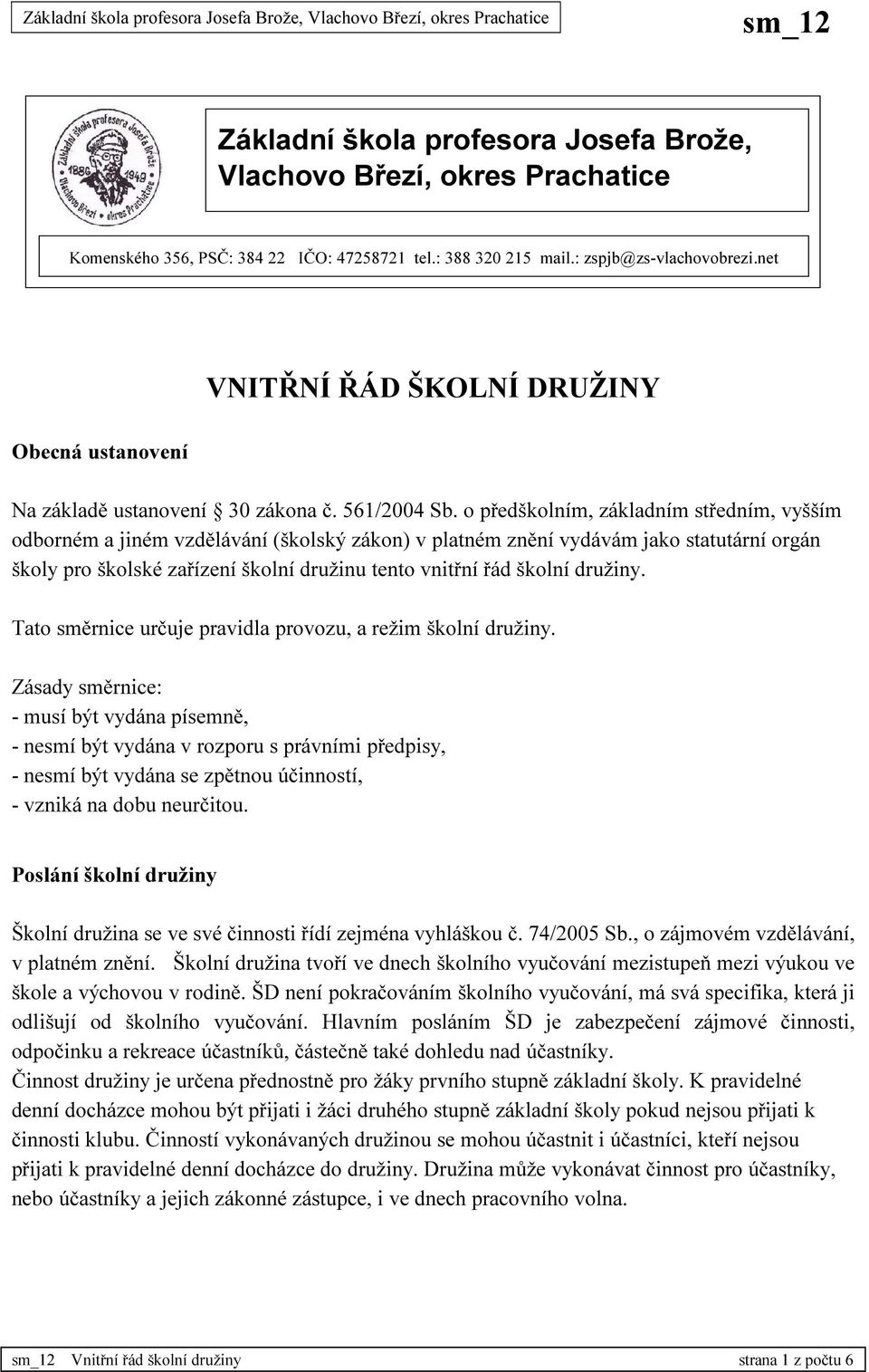 o předškolním, základním středním, vyšším odborném a jiném vzdělávání (školský zákon) v platném znění vydávám jako statutární orgán školy pro školské zařízení školní družinu tento vnitřní řád školní