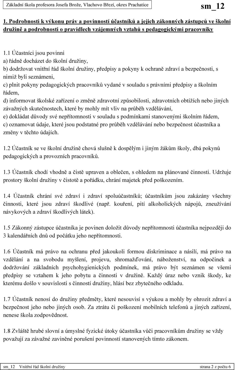 pedagogických pracovníků vydané v souladu s právními předpisy a školním řádem, d) informovat školské zařízení o změně zdravotní způsobilosti, zdravotních obtížích nebo jiných závažných skutečnostech,