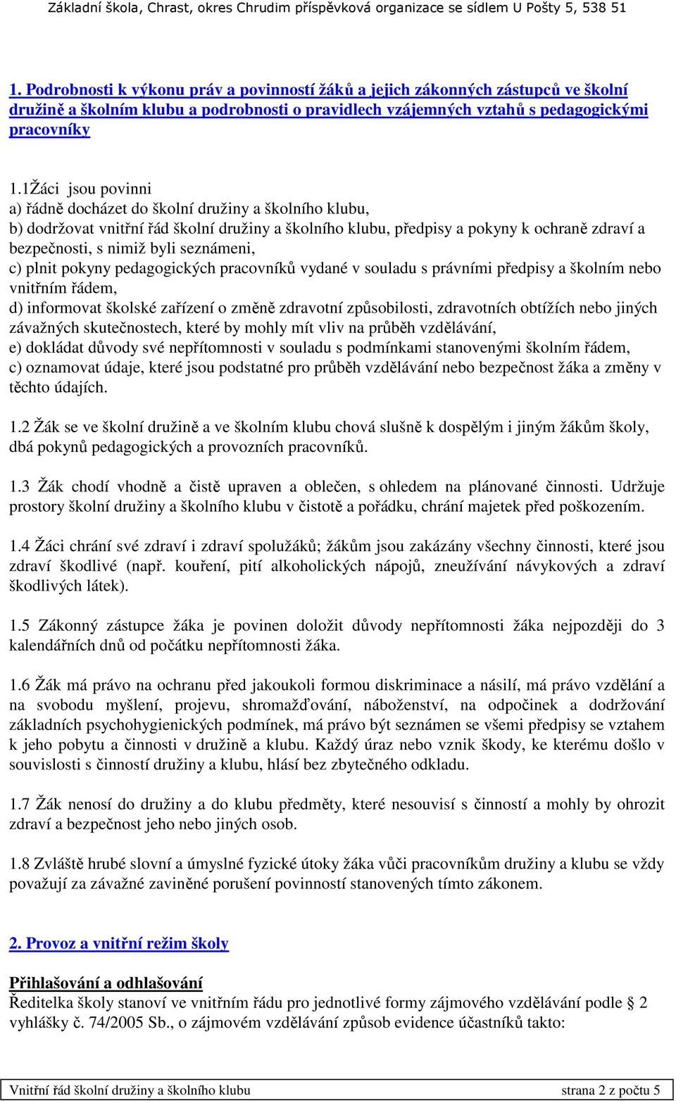 seznámeni, c) plnit pokyny pedagogických pracovníků vydané v souladu s právními předpisy a školním nebo vnitřním řádem, d) informovat školské zařízení o změně zdravotní způsobilosti, zdravotních