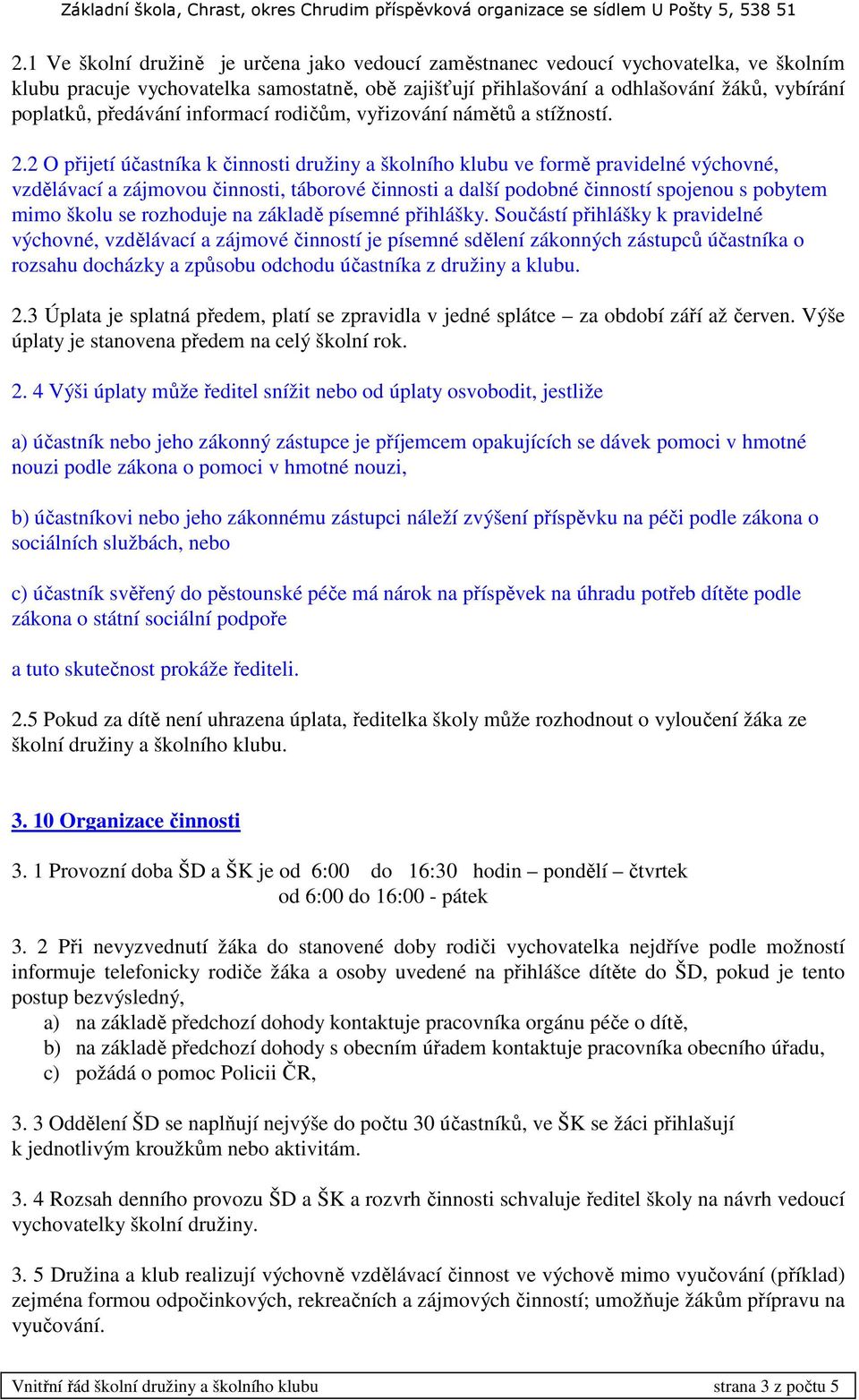 2 O přijetí účastníka k činnosti družiny a školního klubu ve formě pravidelné výchovné, vzdělávací a zájmovou činnosti, táborové činnosti a další podobné činností spojenou s pobytem mimo školu se