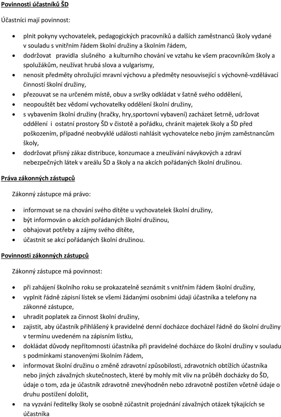 nesouvisející s výchovně-vzdělávací činností školní družiny, přezouvat se na určeném místě, obuv a svršky odkládat v šatně svého oddělení, neopouštět bez vědomí vychovatelky oddělení školní družiny,