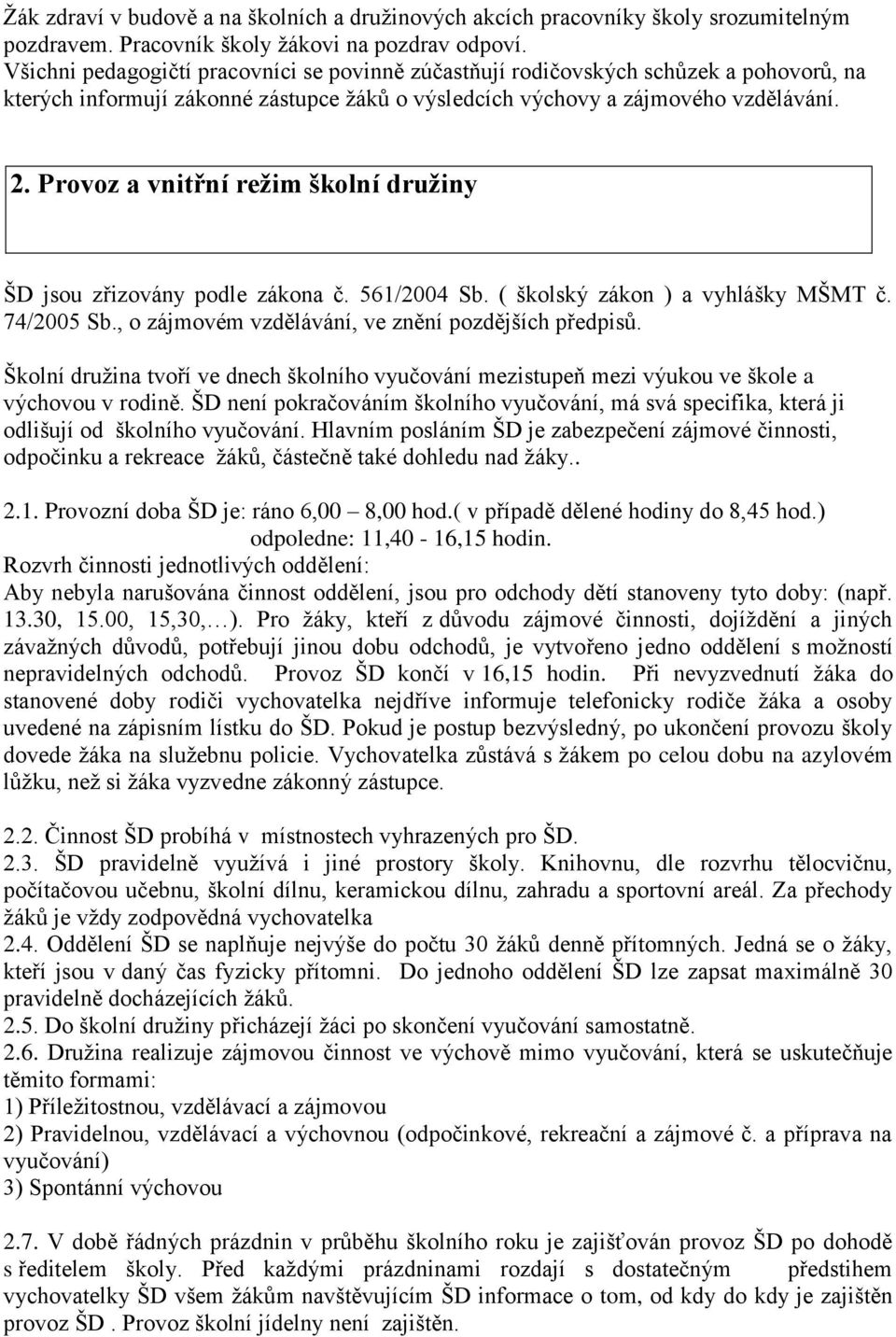Provoz a vnitřní režim školní družiny ŠD jsou zřizovány podle zákona č. 561/2004 Sb. ( školský zákon ) a vyhlášky MŠMT č. 74/2005 Sb., o zájmovém vzdělávání, ve znění pozdějších předpisů.