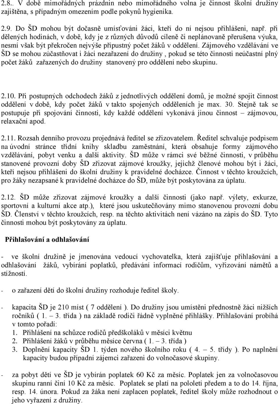 při dělených hodinách, v době, kdy je z různých důvodů cíleně či neplánovaně přerušena výuka, nesmí však být překročen nejvýše přípustný počet žáků v oddělení.