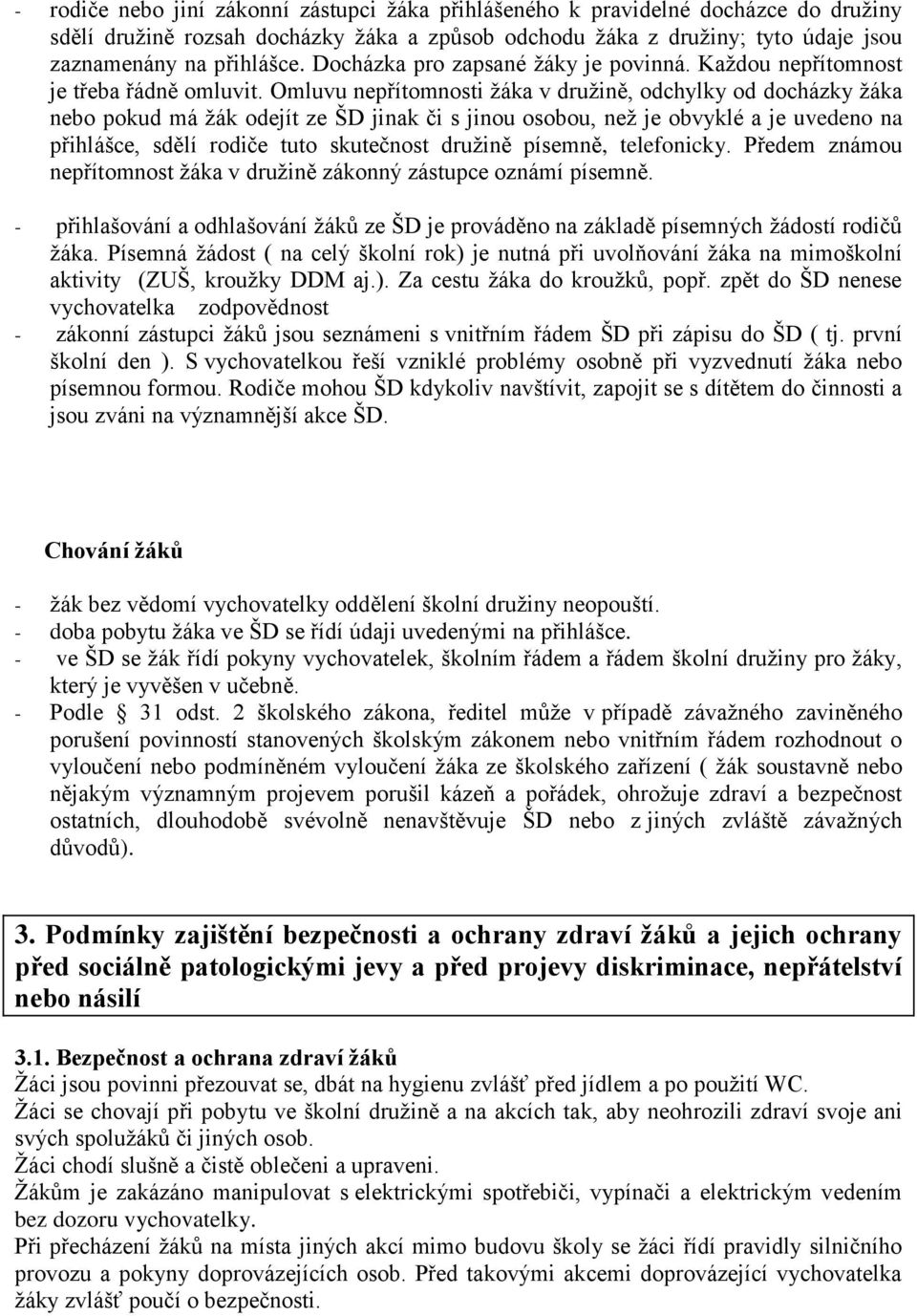 Omluvu nepřítomnosti žáka v družině, odchylky od docházky žáka nebo pokud má žák odejít ze ŠD jinak či s jinou osobou, než je obvyklé a je uvedeno na přihlášce, sdělí rodiče tuto skutečnost družině
