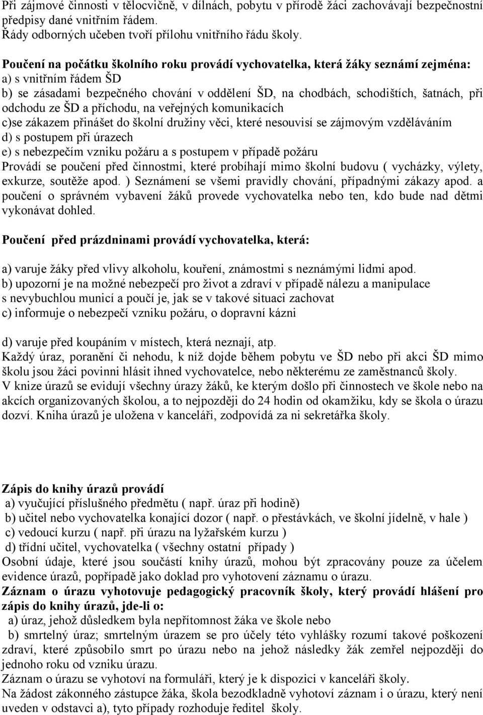 odchodu ze ŠD a příchodu, na veřejných komunikacích c)se zákazem přinášet do školní družiny věci, které nesouvisí se zájmovým vzděláváním d) s postupem při úrazech e) s nebezpečím vzniku požáru a s