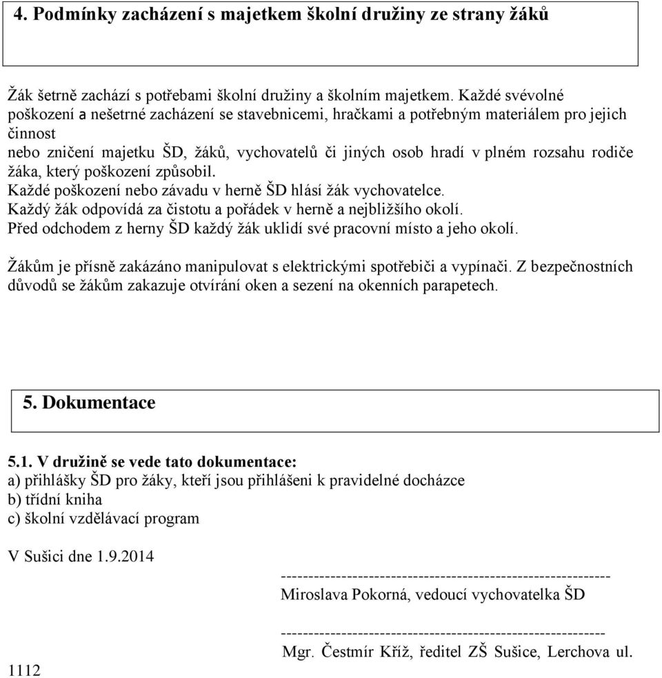 rodiče žáka, který poškození způsobil. Každé poškození nebo závadu v herně ŠD hlásí žák vychovatelce. Každý žák odpovídá za čistotu a pořádek v herně a nejbližšího okolí.