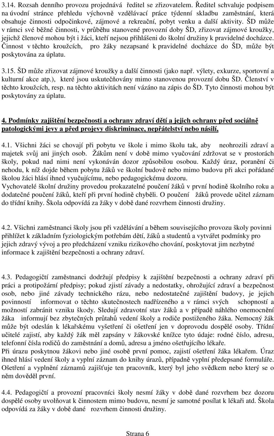 ŠD může v rámci své běžné činnosti, v průběhu stanovené provozní doby ŠD, zřizovat zájmové kroužky, jejichž členové mohou být i žáci, kteří nejsou přihlášeni do školní družiny k pravidelné docházce.