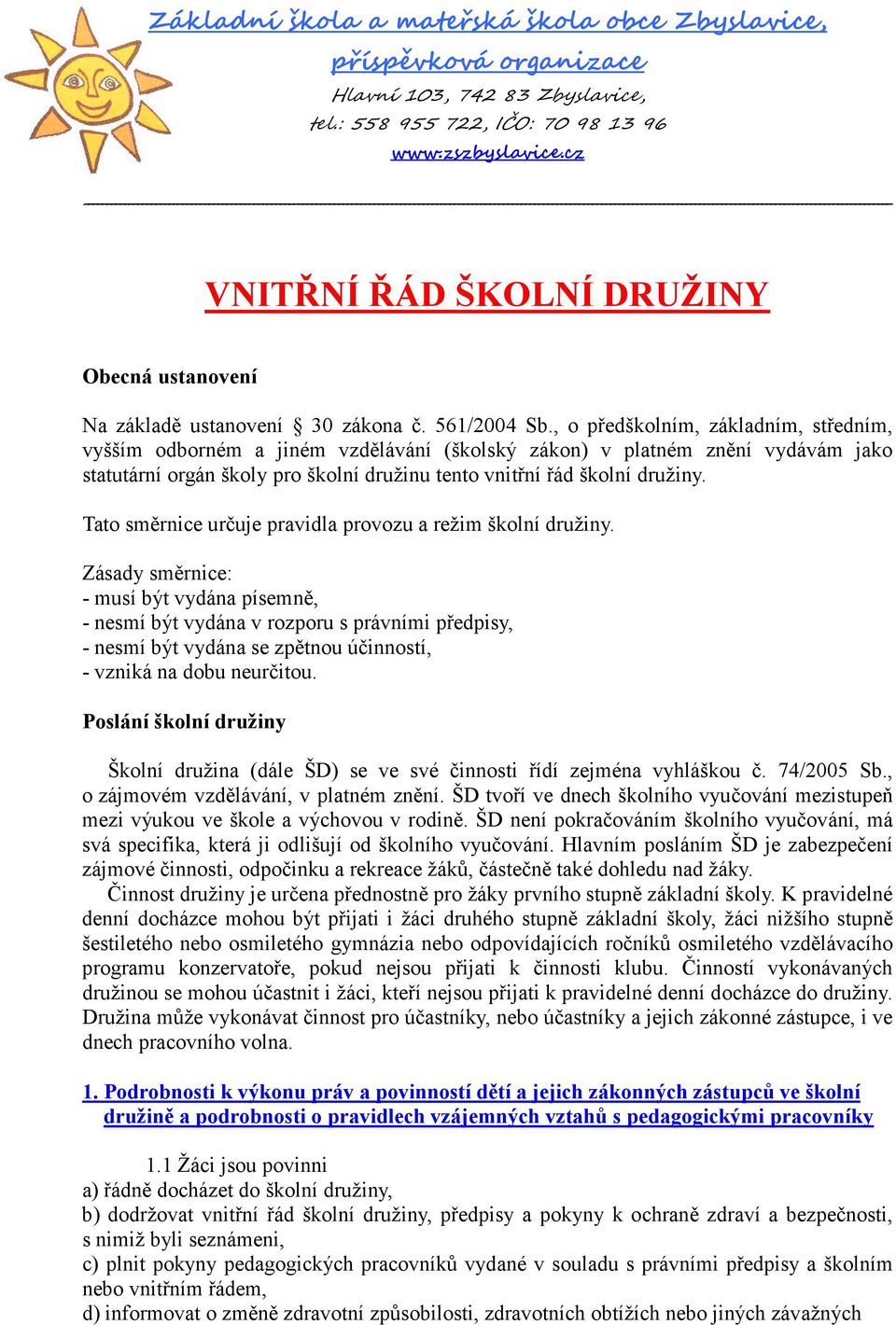 , o předškolním, základním, středním, vyšším odborném a jiném vzdělávání (školský zákon) v platném znění vydávám jako statutární orgán školy pro školní družinu tento vnitřní řád školní družiny.