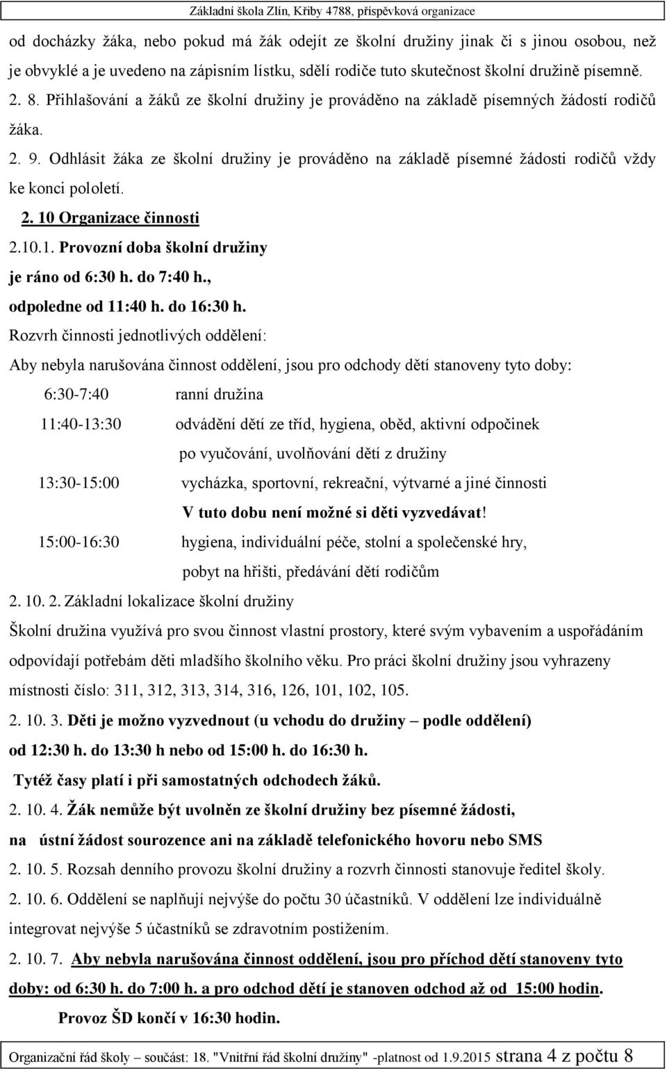 Odhlásit žáka ze školní družiny je prováděno na základě písemné žádosti rodičů vždy ke konci pololetí. 2. 10 Organizace činnosti 2.10.1. Provozní doba školní družiny je ráno od 6:30 h. do 7:40 h.