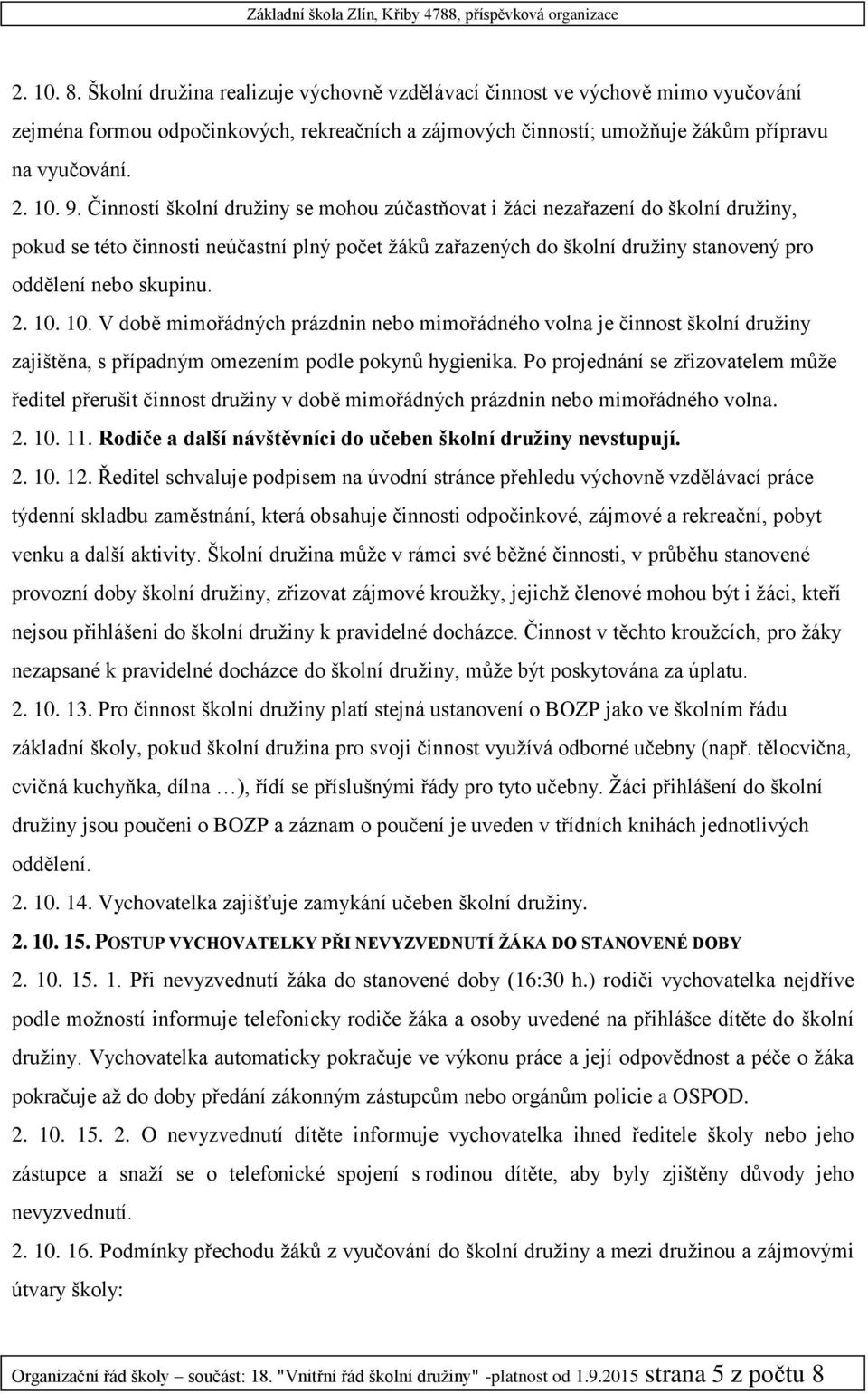 10. 10. V době mimořádných prázdnin nebo mimořádného volna je činnost školní družiny zajištěna, s případným omezením podle pokynů hygienika.