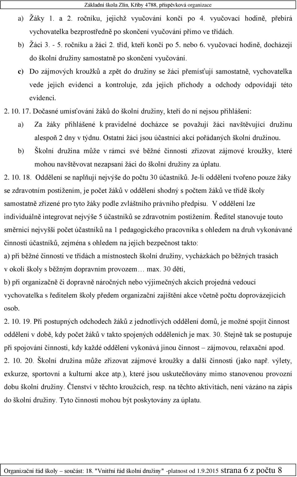 c) Do zájmových kroužků a zpět do družiny se žáci přemísťují samostatně, vychovatelka vede jejich evidenci a kontroluje, zda jejich příchody a odchody odpovídají této evidenci. 2. 10. 17.