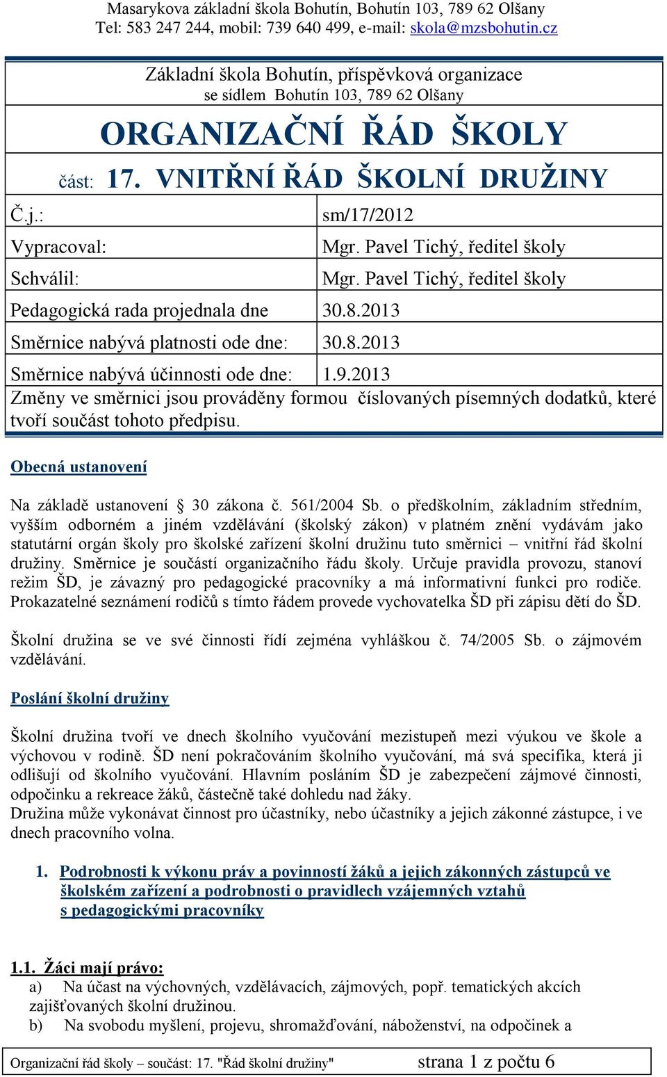 Pavel Tichý, ředitel školy Směrnice nabývá účinnosti ode dne: 1.9.2013 Změny ve směrnici jsou prováděny formou číslovaných písemných dodatků, které tvoří součást tohoto předpisu.