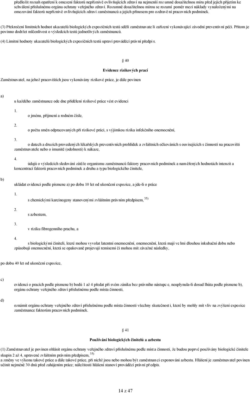 (3) Překročení limitních hodnot ukazatelů biologických expozičních testů sdělí zaměstnavate li zařízení vykonávající závodní preventivní péči.