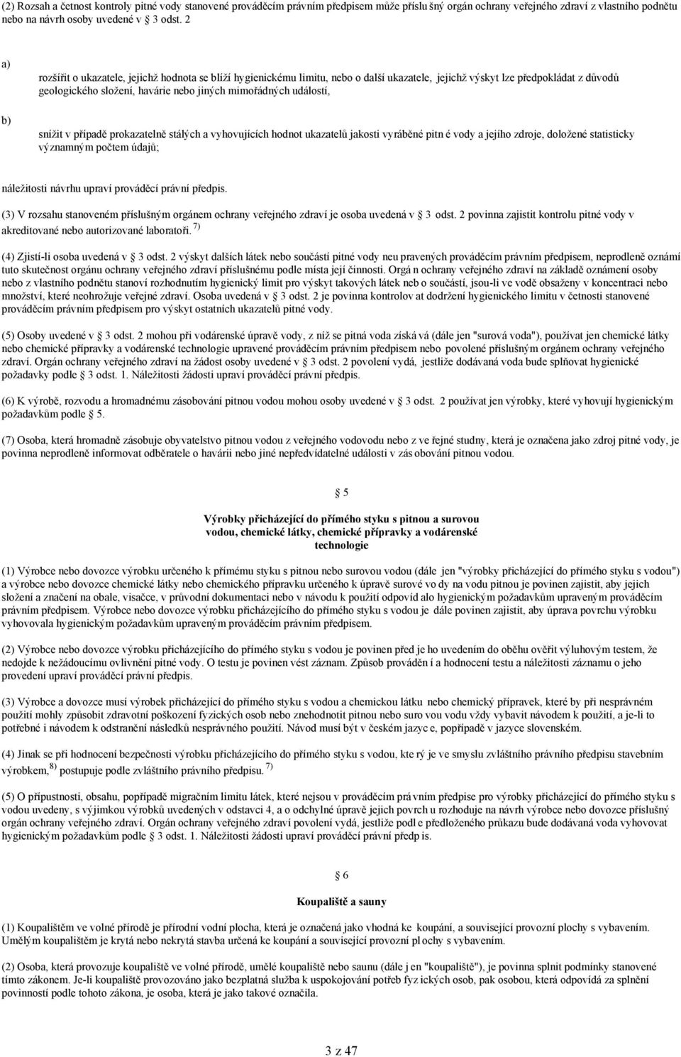 snížit v případě prokazatelně stálých a vyhovujících hodnot ukazatelů jakosti vyráběné pitn é vody a jejího zdroje, doložené statisticky významným počtem údajů; náležitosti návrhu upraví prováděcí