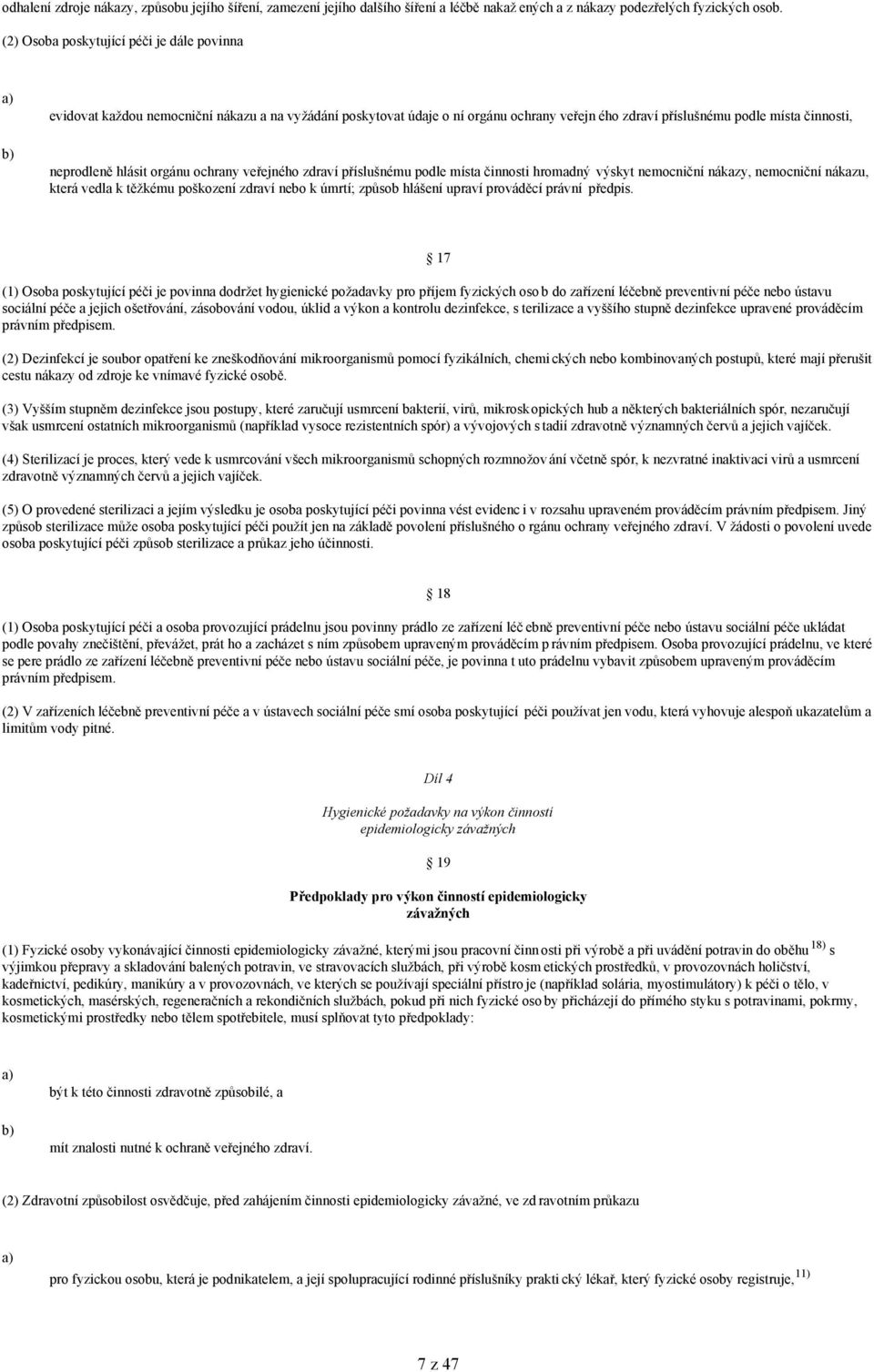 orgánu ochrany veřejného zdraví příslušnému podle místa činnosti hromadný výskyt nemocniční nákazy, nemocniční nákazu, která vedla k těžkému poškození zdraví nebo k úmrtí; způsob hlášení upraví