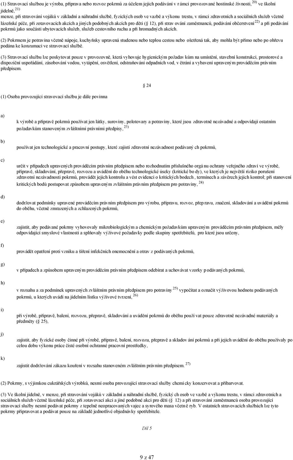 při strav ování zaměstnanců, podávání občerstvení 22) a při podávání pokrmů jako součásti ubytovacích služeb, služeb cestovního ruchu a při hromadných akcích.