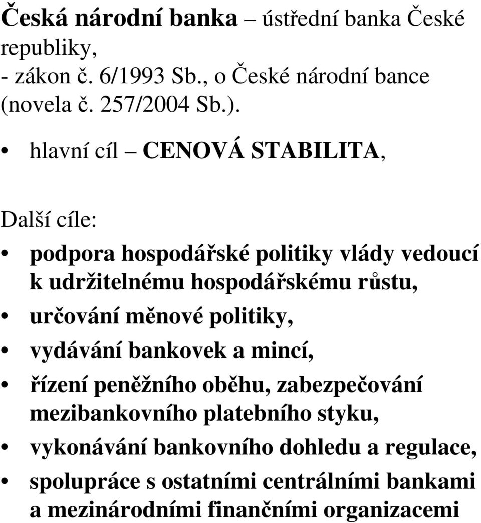 určování měnové politiky, vydávání bankovek a mincí, řízení peněžního oběhu, zabezpečování mezibankovního platebního