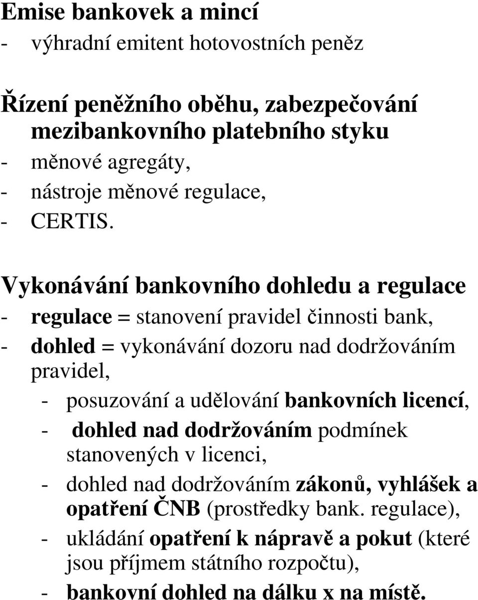 Vykonávání bankovního dohledu a regulace - regulace = stanovení pravidel činnosti bank, - dohled = vykonávání dozoru nad dodržováním pravidel, - posuzování a