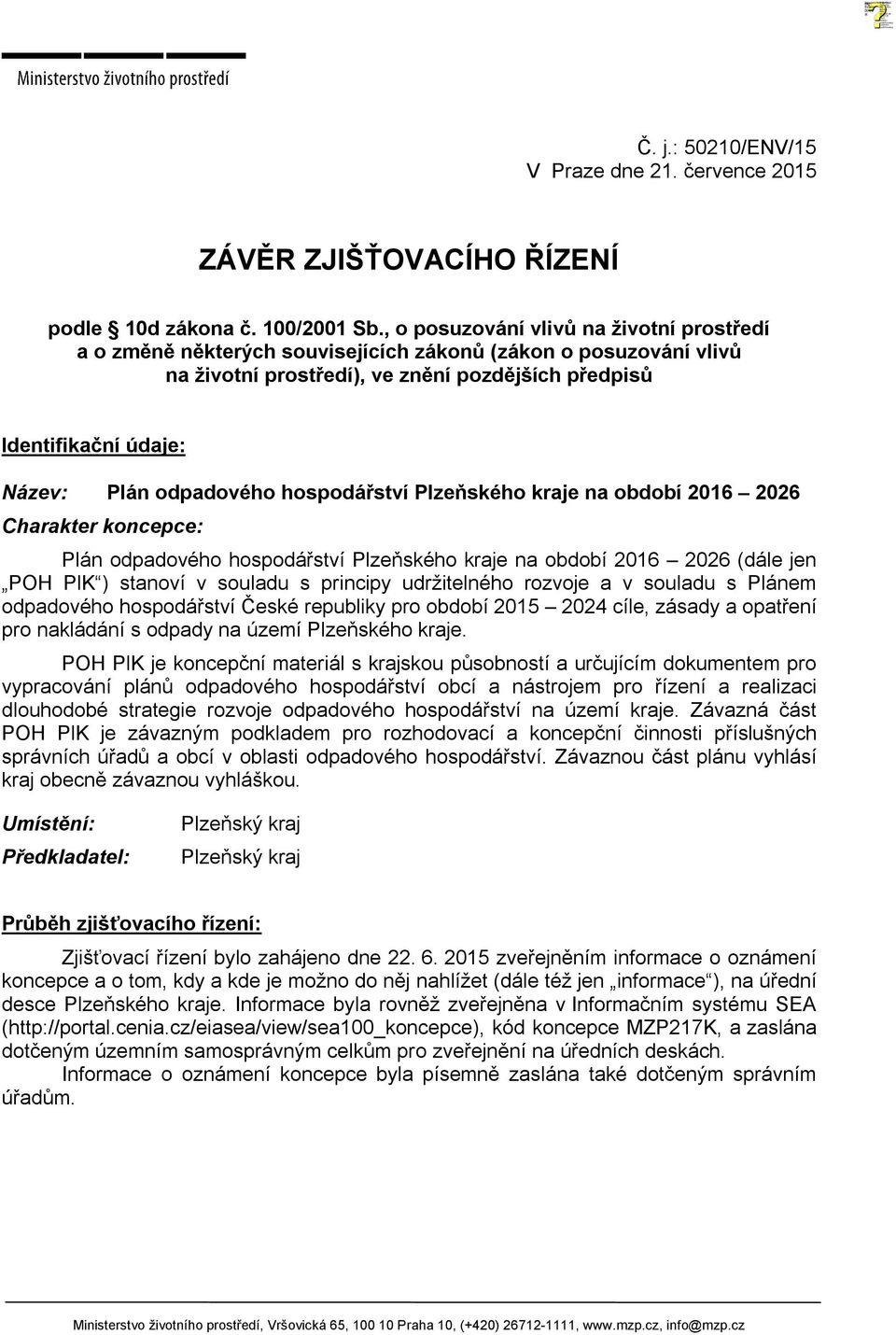 odpadového hospodářství Plzeňského kraje na období 2016 2026 Charakter koncepce: Plán odpadového hospodářství Plzeňského kraje na období 2016 2026 (dále jen POH PlK ) stanoví v souladu s principy