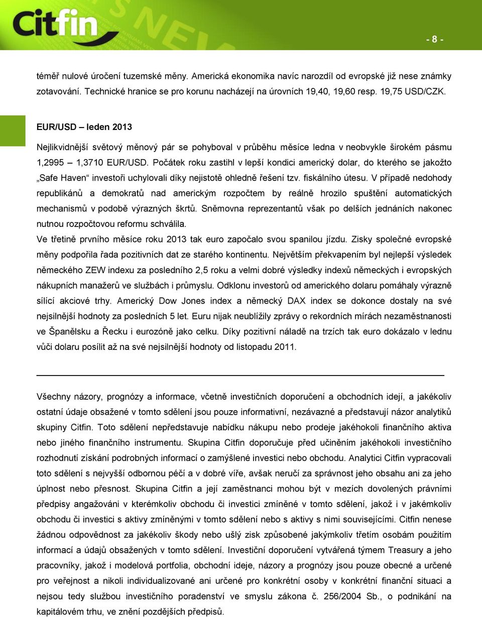 Počátek roku zastihl v lepší kondici americký dolar, do kterého se jakožto Safe Haven investoři uchylovali díky nejistotě ohledně řešení tzv. fiskálního útesu.