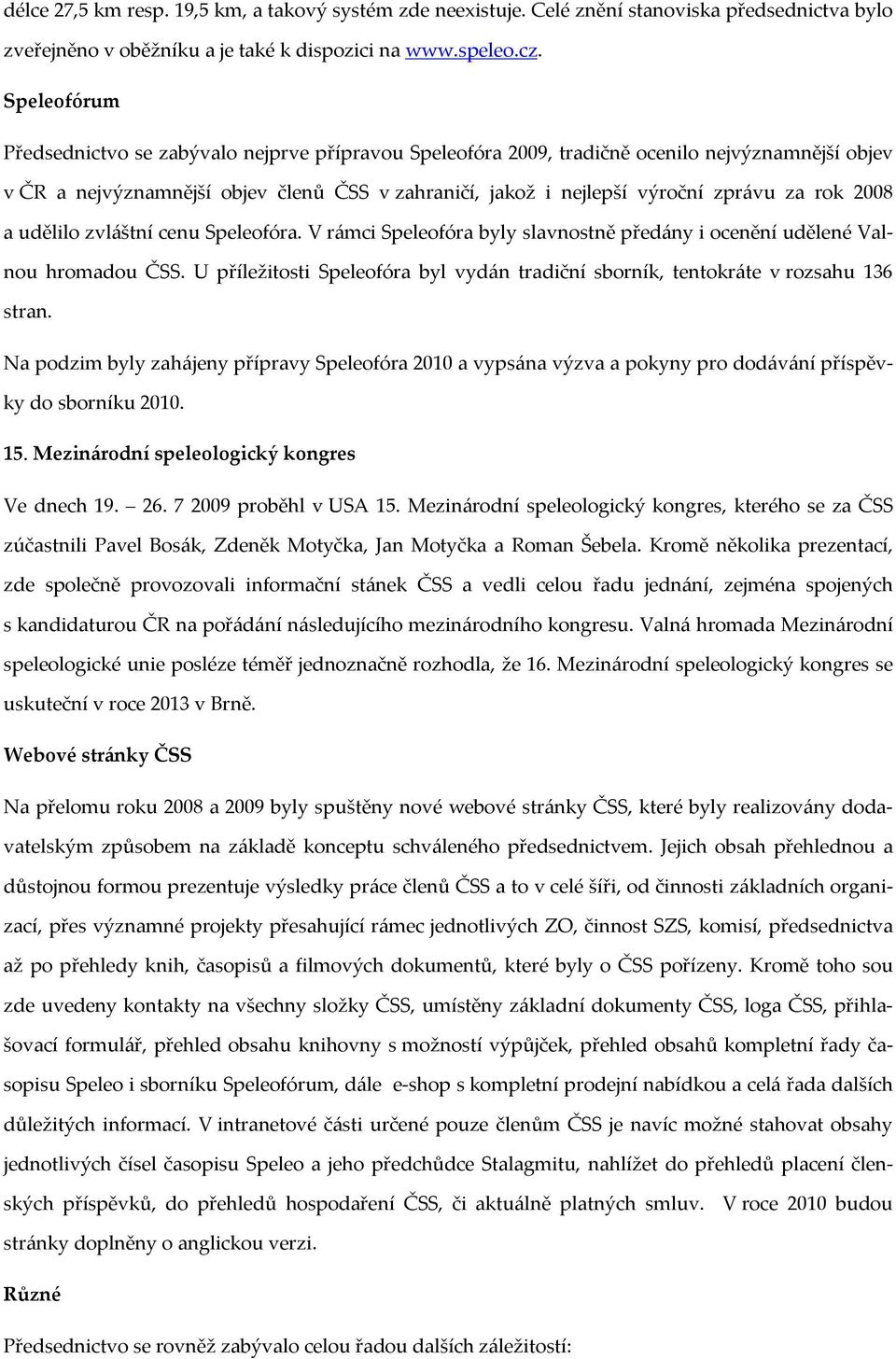 rok 2008 a udělilo zvláštní cenu Speleofóra. V rámci Speleofóra byly slavnostně předány i ocenění udělené Valnou hromadou ČSS.