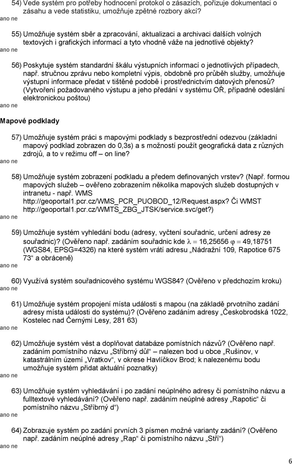 56) Poskytuje systém standardní škálu výstupních informací o jednotlivých případech, např.
