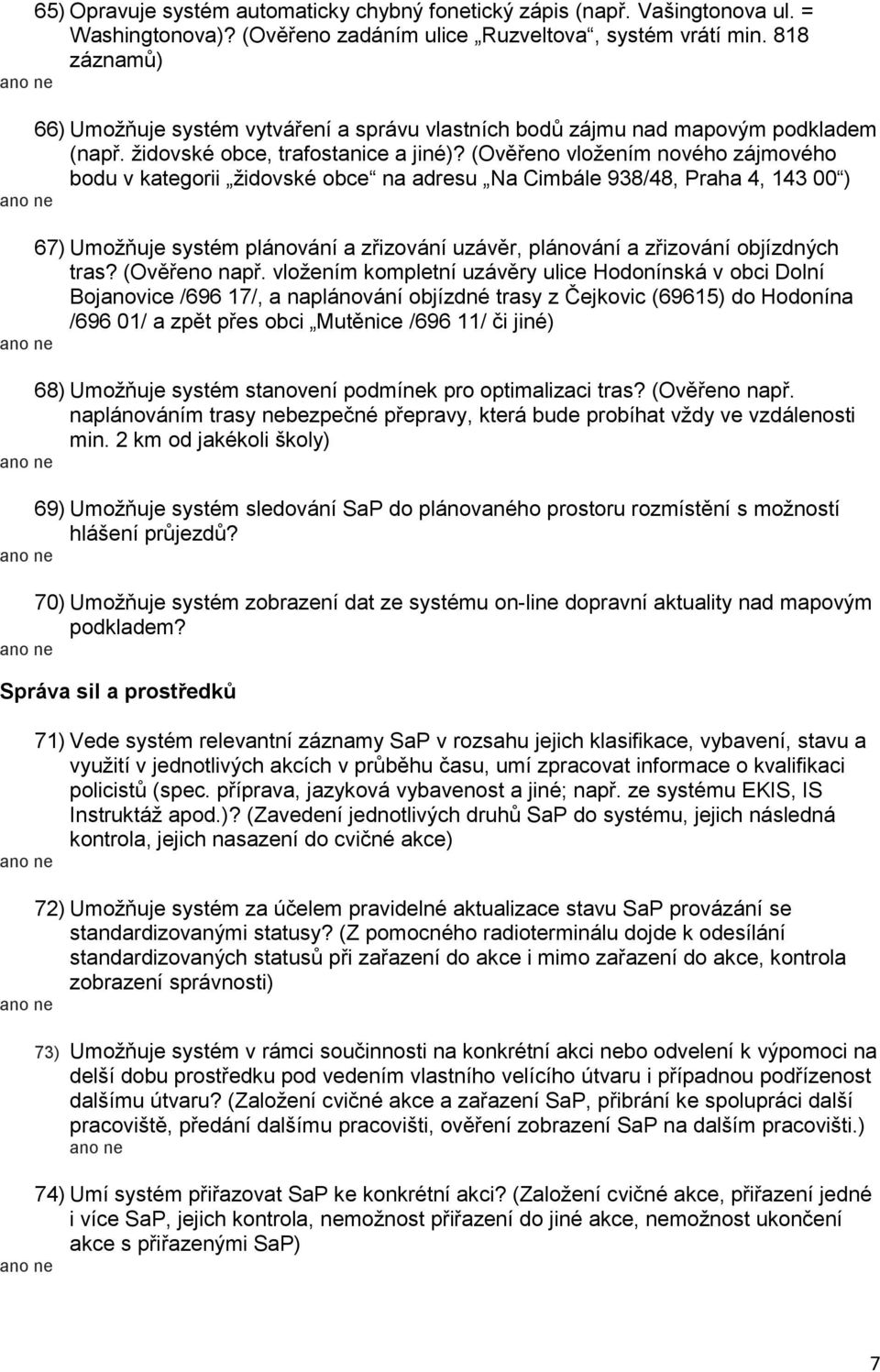 (Ověřeno vložením nového zájmového bodu v kategorii židovské obce na adresu Na Cimbále 938/48, Praha 4, 143 00 ) 67) Umožňuje systém plánování a zřizování uzávěr, plánování a zřizování objízdných