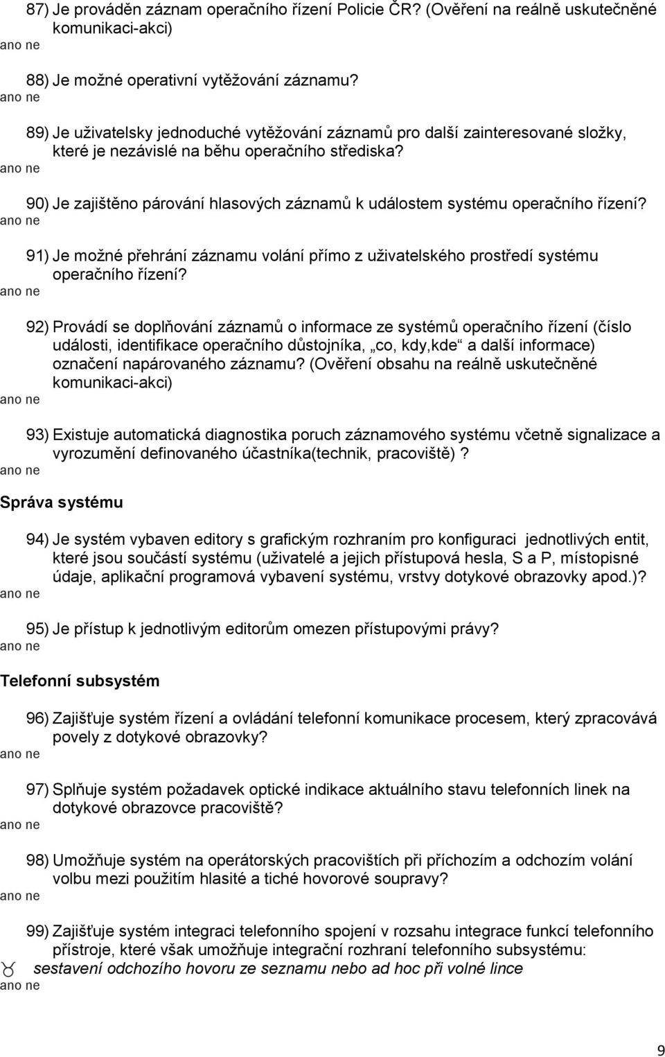 90) Je zajištěno párování hlasových záznamů k událostem systému operačního řízení? 91) Je možné přehrání záznamu volání přímo z uživatelského prostředí systému operačního řízení?