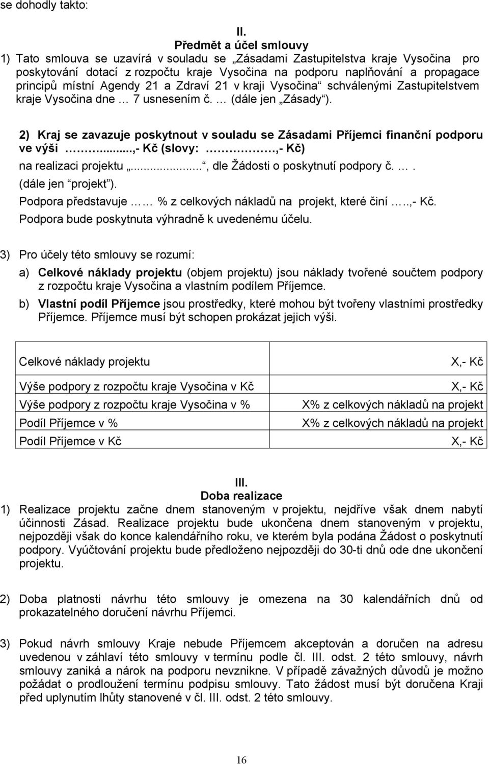 místní Agendy 21 a Zdraví 21 v kraji Vysočina schválenými Zastupitelstvem kraje Vysočina dne 7 usnesením č. (dále jen Zásady ).