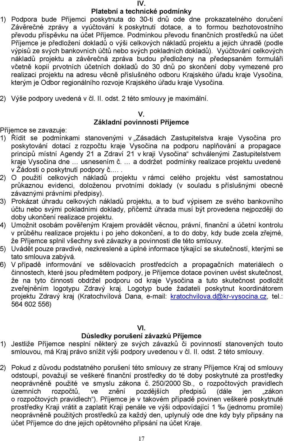 Podmínkou převodu finančních prostředků na účet Příjemce je předložení dokladů o výši celkových nákladů projektu a jejich úhradě (podle výpisů ze svých bankovních účtů nebo svých pokladních dokladů).