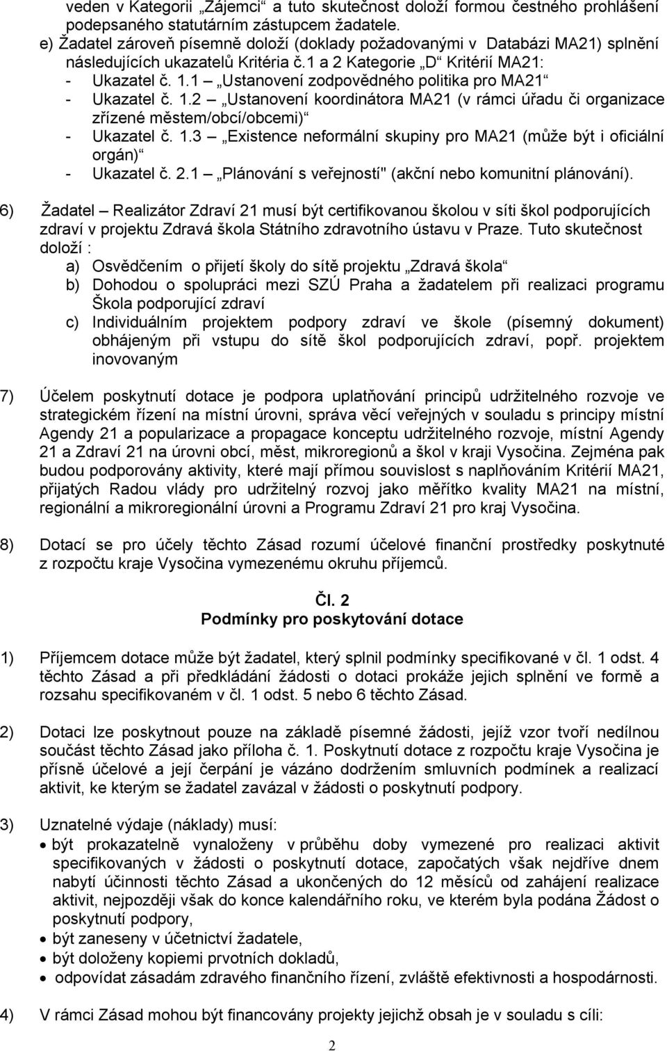 1 Ustanovení zodpovědného politika pro MA21 - Ukazatel č. 1.2 Ustanovení koordinátora MA21 (v rámci úřadu či organizace zřízené městem/obcí/obcemi) - Ukazatel č. 1.3 Existence neformální skupiny pro MA21 (může být i oficiální orgán) - Ukazatel č.