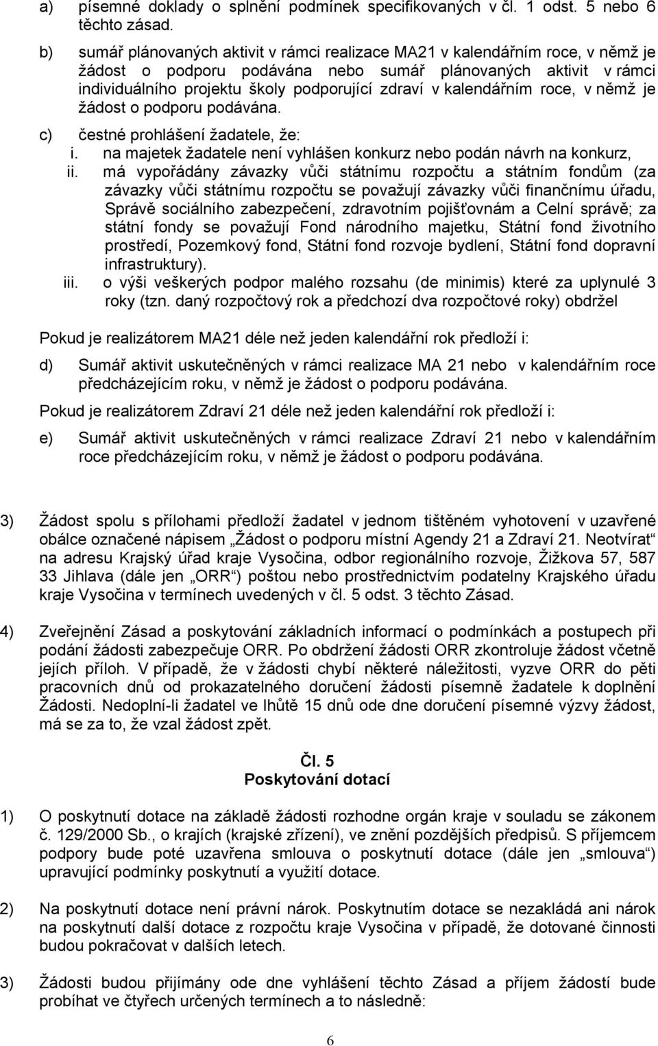 kalendářním roce, v němž je žádost o podporu podávána. c) čestné prohlášení žadatele, že: i. na majetek žadatele není vyhlášen konkurz nebo podán návrh na konkurz, ii.