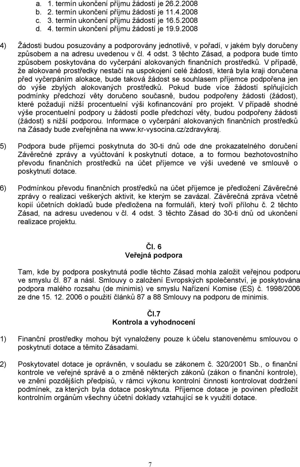 3 těchto Zásad, a podpora bude tímto způsobem poskytována do vyčerpání alokovaných finančních prostředků.